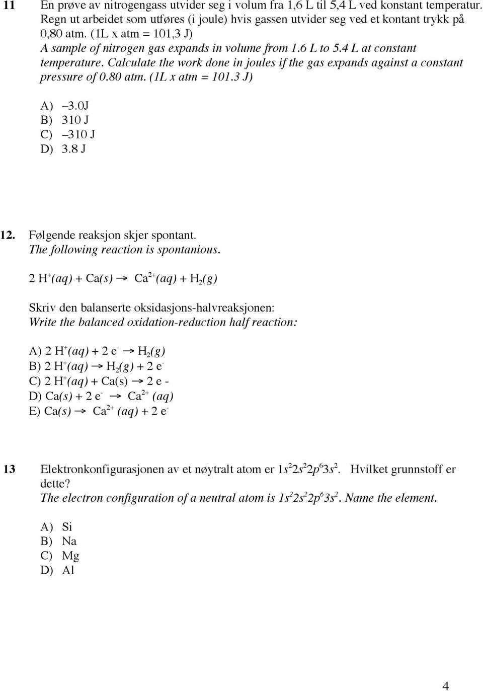 80 atm. (1L x atm = 101.3 J) A) 3.0J B) 310 J C) 310 J D) 3.8 J 12. Følgende reaksjon skjer spontant. The following reaction is spontanious.