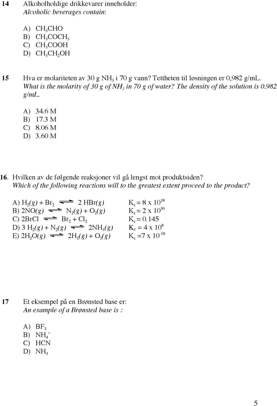 Hvilken av de følgende reaksjoner vil gå lengst mot produktsiden? Which of the following reactions will to the greatest extent proceed to the product?