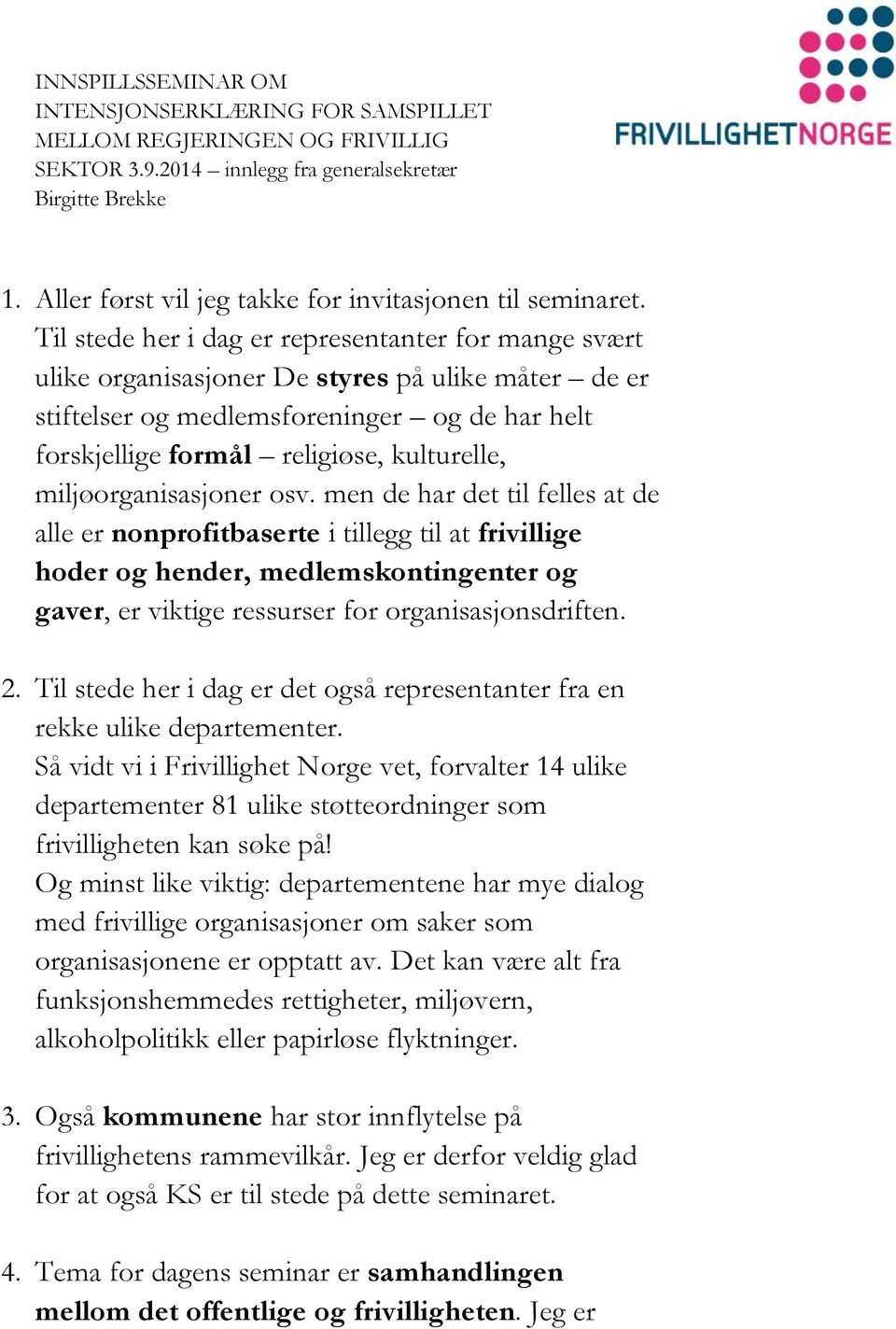 Til stede her i dag er representanter for mange svært ulike organisasjoner De styres på ulike måter de er stiftelser og medlemsforeninger og de har helt forskjellige formål religiøse, kulturelle,