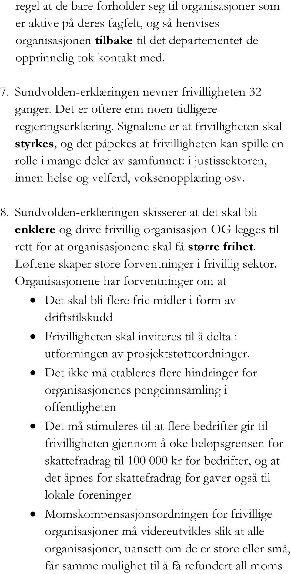 Signalene er at frivilligheten skal styrkes, og det påpekes at frivilligheten kan spille en rolle i mange deler av samfunnet: i justissektoren, innen helse og velferd, voksenopplæring osv. 8.