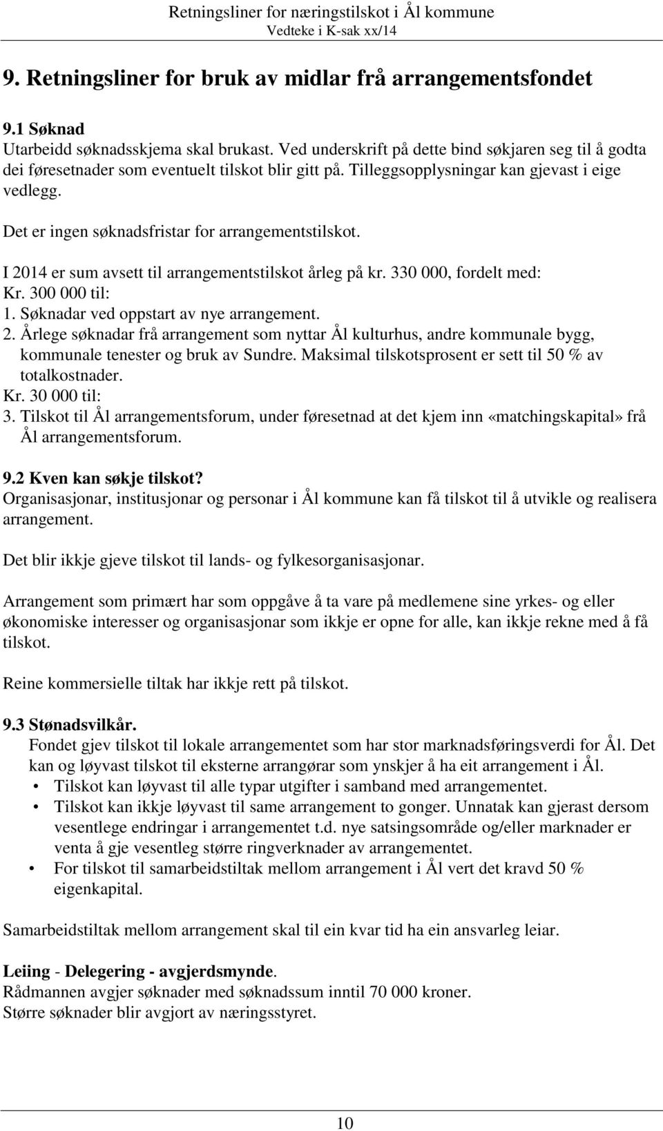 Det er ingen søknadsfristar for arrangementstilskot. I 2014 er sum avsett til arrangementstilskot årleg på kr. 330 000, fordelt med: Kr. 300 000 til: 1. Søknadar ved oppstart av nye arrangement. 2. Årlege søknadar frå arrangement som nyttar Ål kulturhus, andre kommunale bygg, kommunale tenester og bruk av Sundre.