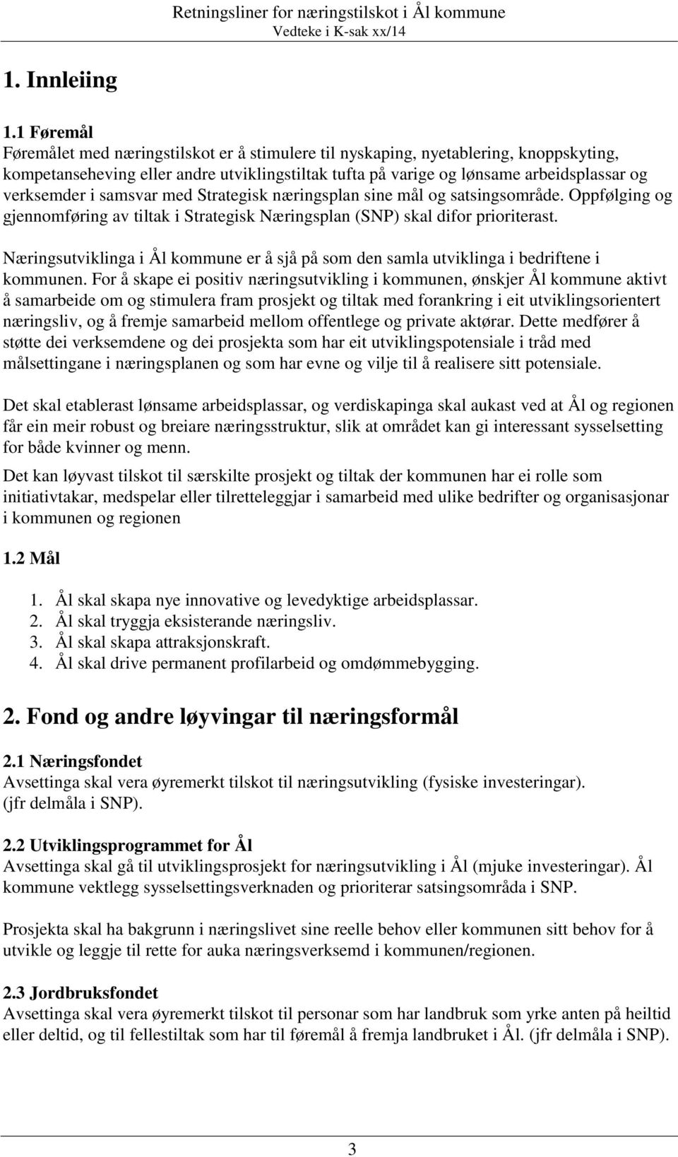 i samsvar med Strategisk næringsplan sine mål og satsingsområde. Oppfølging og gjennomføring av tiltak i Strategisk Næringsplan (SNP) skal difor prioriterast.