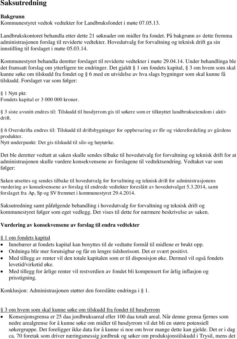 Kommunestyret behandla deretter forslaget til reviderte vedtekter i møte 29.04.14. Under behandlinga ble det framsatt forslag om ytterligere tre endringer.