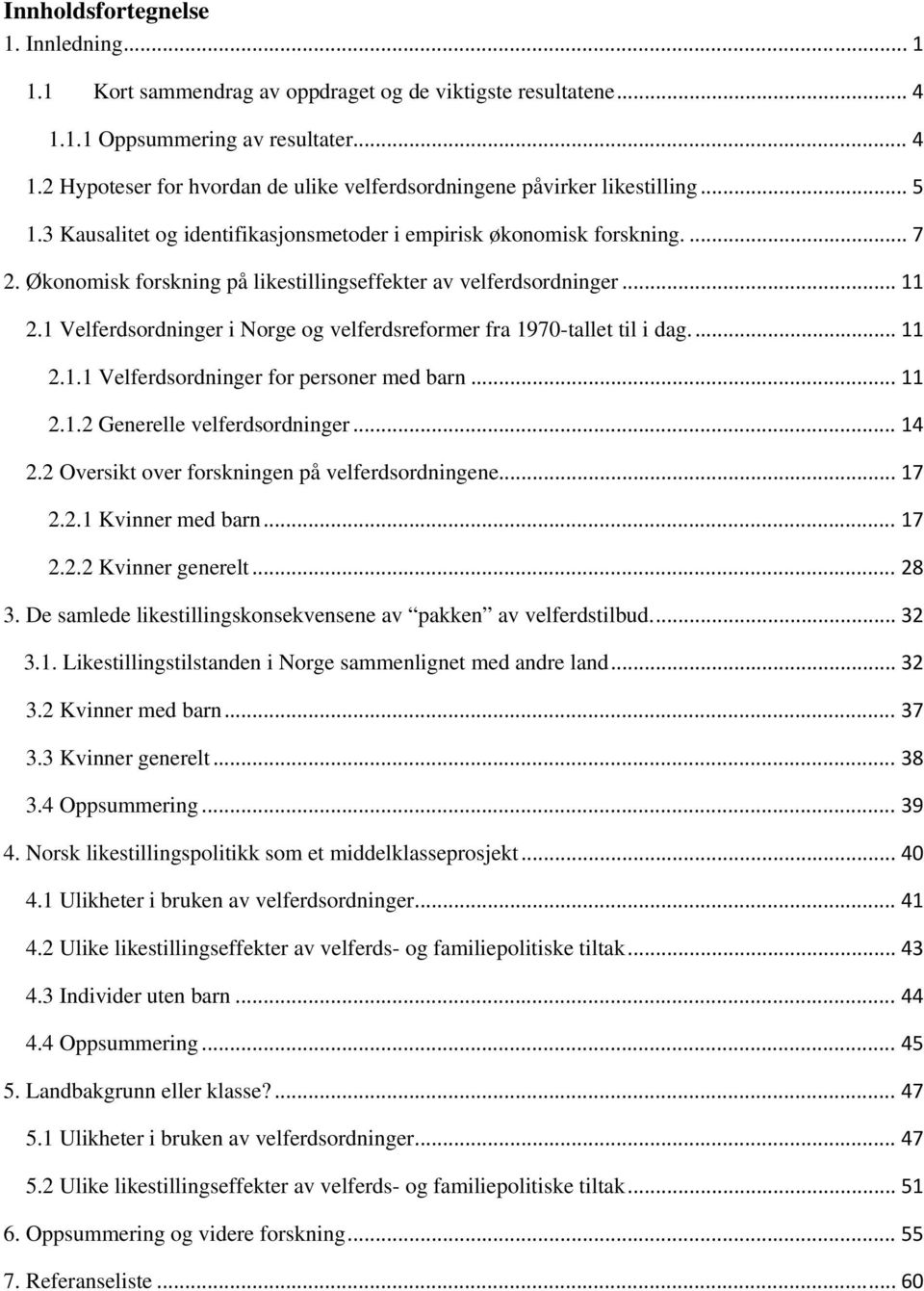 1 Velferdsordninger i Norge og velferdsreformer fra 1970-tallet til i dag.... 11 2.1.1 Velferdsordninger for personer med barn... 11 2.1.2 Generelle velferdsordninger... 14 2.