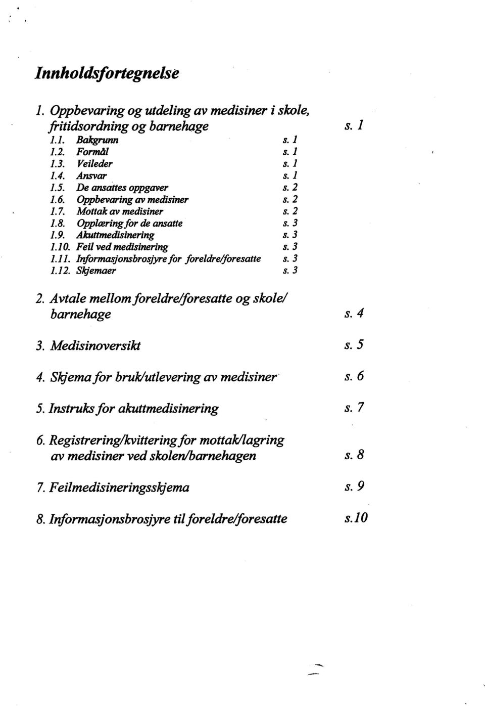 Informasjonsbrosjyre for foreldre/foresattes.3 1.12. Skjemaer s.3 S. 1 2. Avtale mellom foreldre/foresatte og skole/ barnehage s. 4 3. Medisinoversikt s. 5 4.