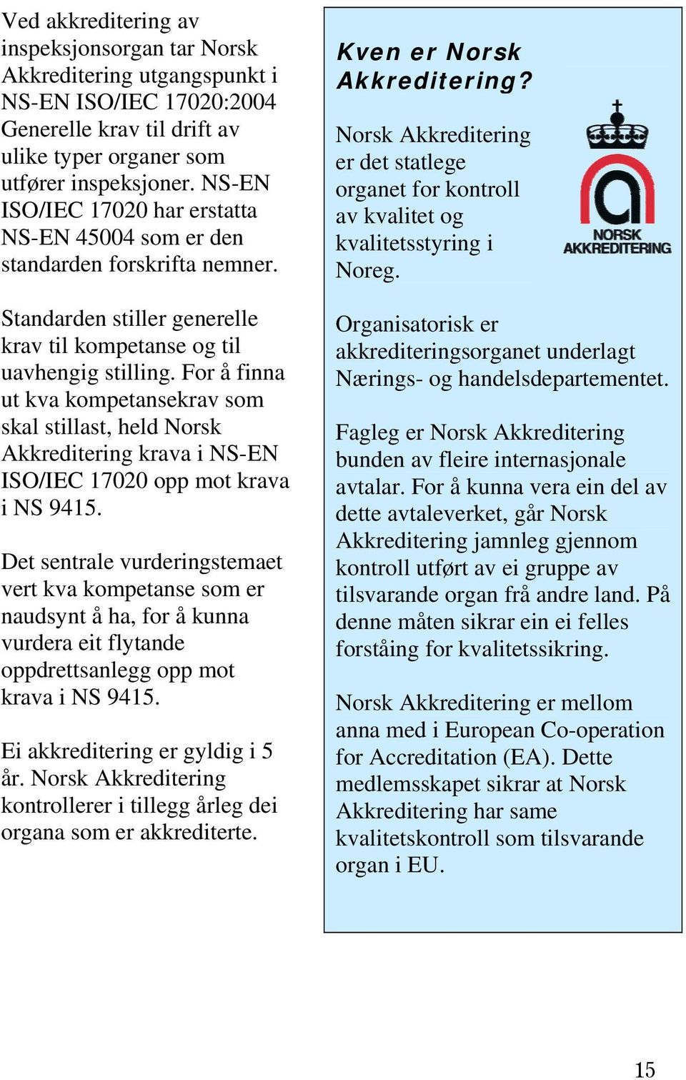 For å finna ut kva kompetansekrav som skal stillast, held Norsk Akkreditering krava i NS-EN ISO/IEC 17020 opp mot krava i NS 9415.