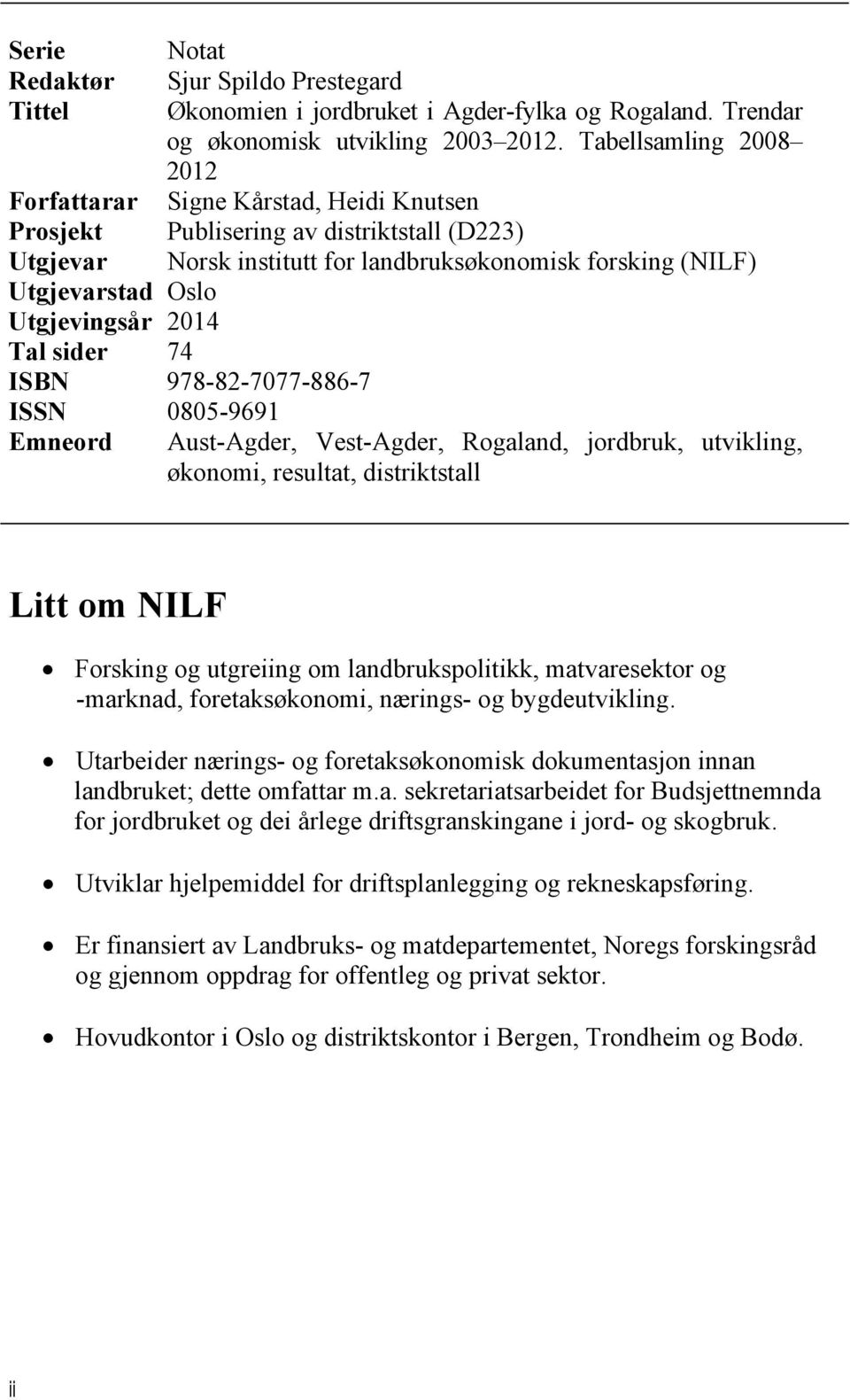 Utgjevingsår 2014 Tal sider 74 ISBN 978-82-7077-886-7 ISSN 0805-9691 Emneord Aust-Agder, Vest-Agder, Rogaland, jordbruk, utvikling, økonomi, resultat, distriktstall Litt om NILF Forsking og utgreiing