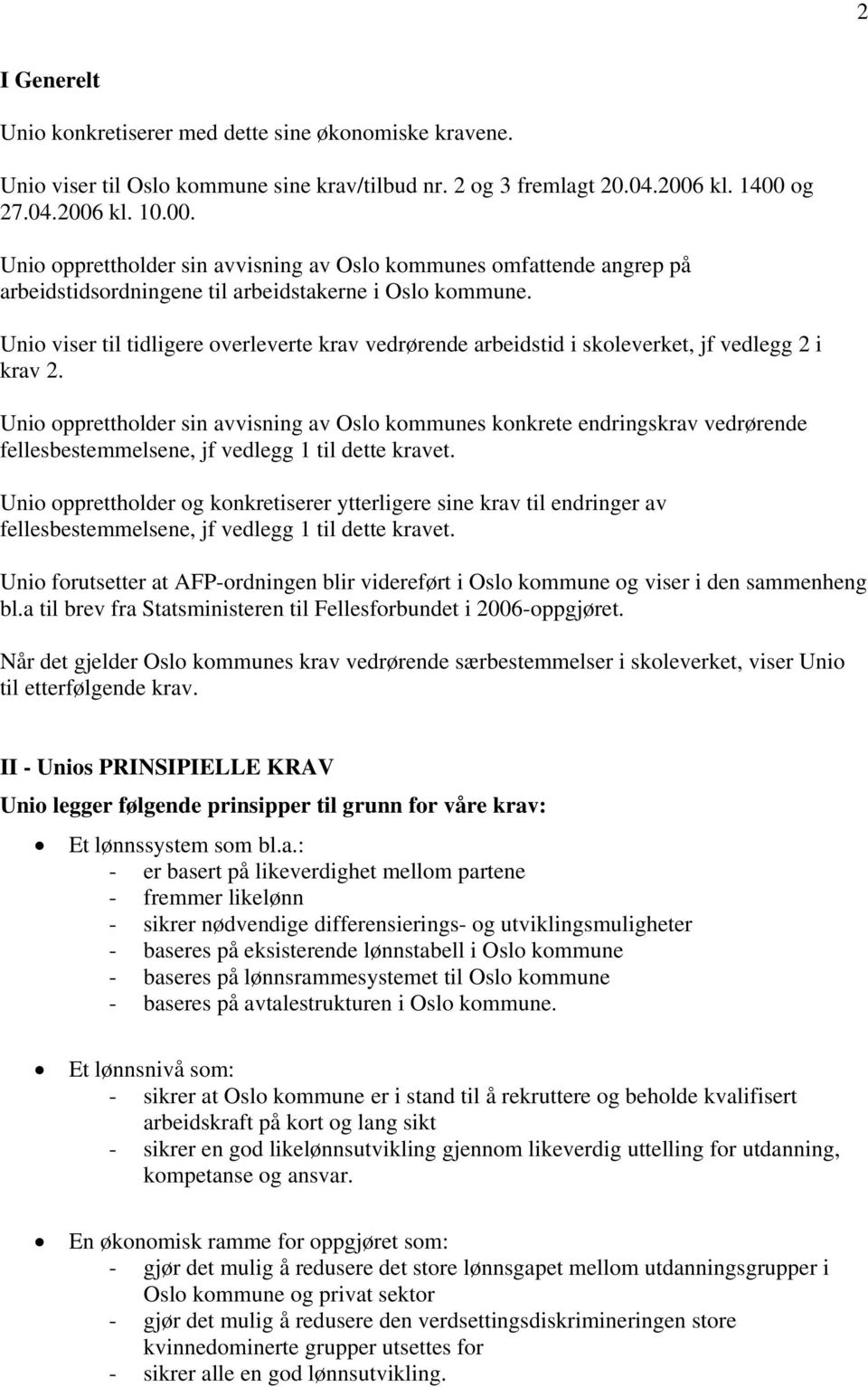 Unio viser til tidligere overleverte krav vedrørende arbeidstid i skoleverket, jf vedlegg 2 i krav 2.