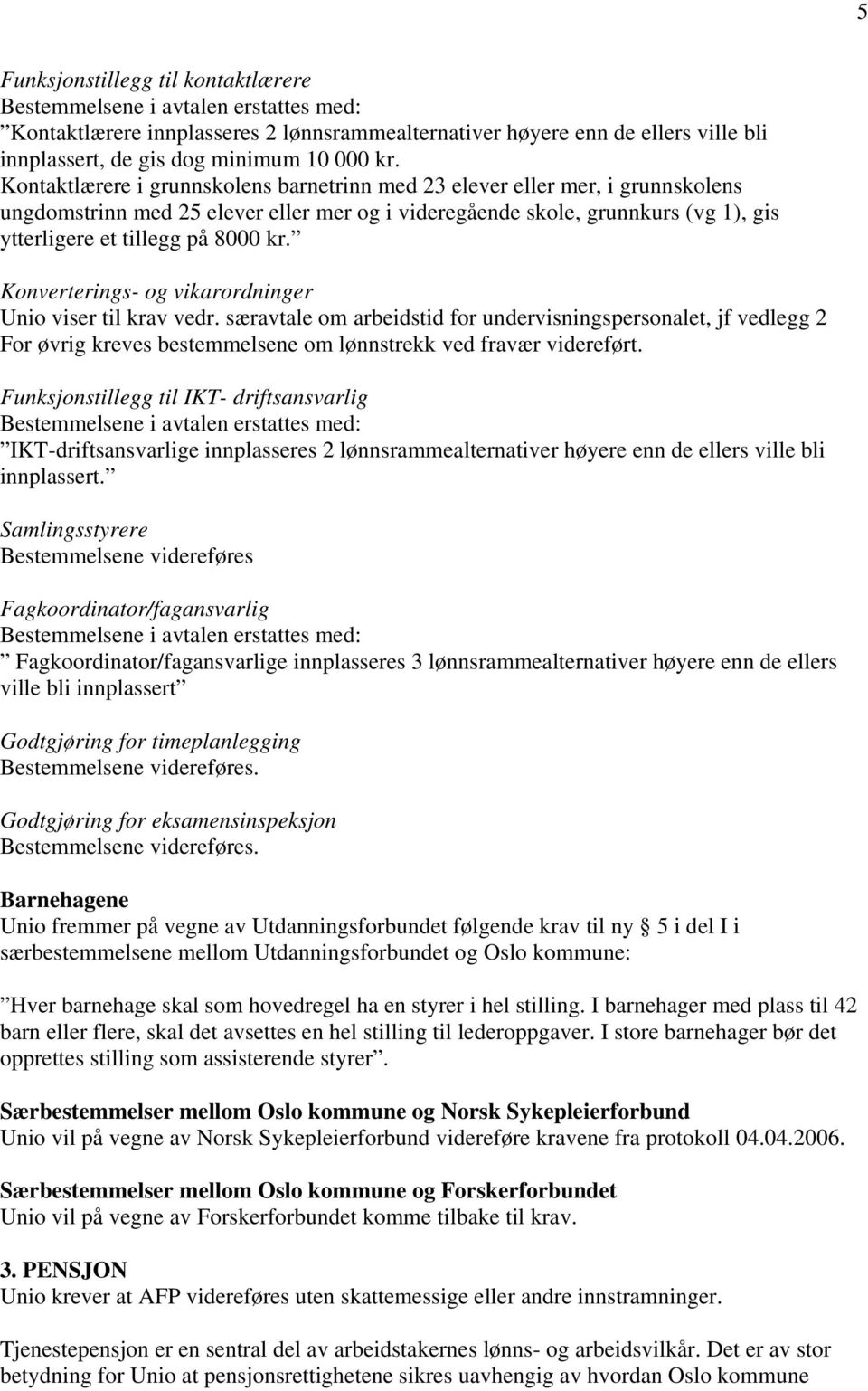 kr. Konverterings- og vikarordninger Unio viser til krav vedr. særavtale om arbeidstid for undervisningspersonalet, jf vedlegg 2 For øvrig kreves bestemmelsene om lønnstrekk ved fravær videreført.