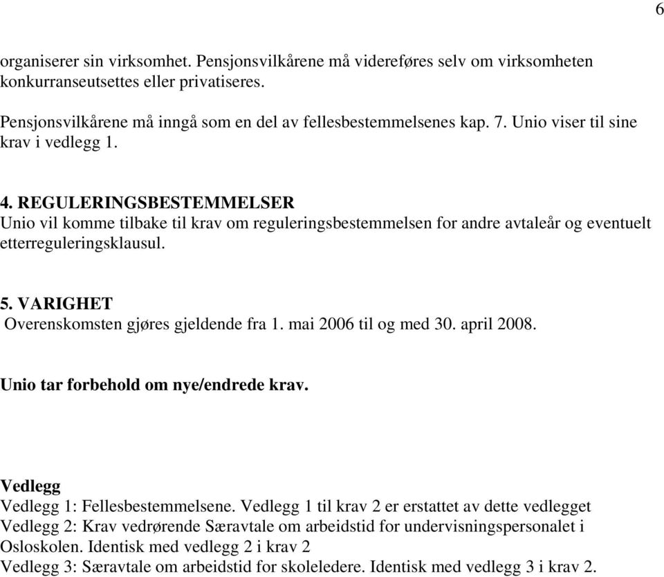 VARIGHET Overenskomsten gjøres gjeldende fra 1. mai 2006 til og med 30. april 2008. Unio tar forbehold om nye/endrede krav. Vedlegg Vedlegg 1: Fellesbestemmelsene.