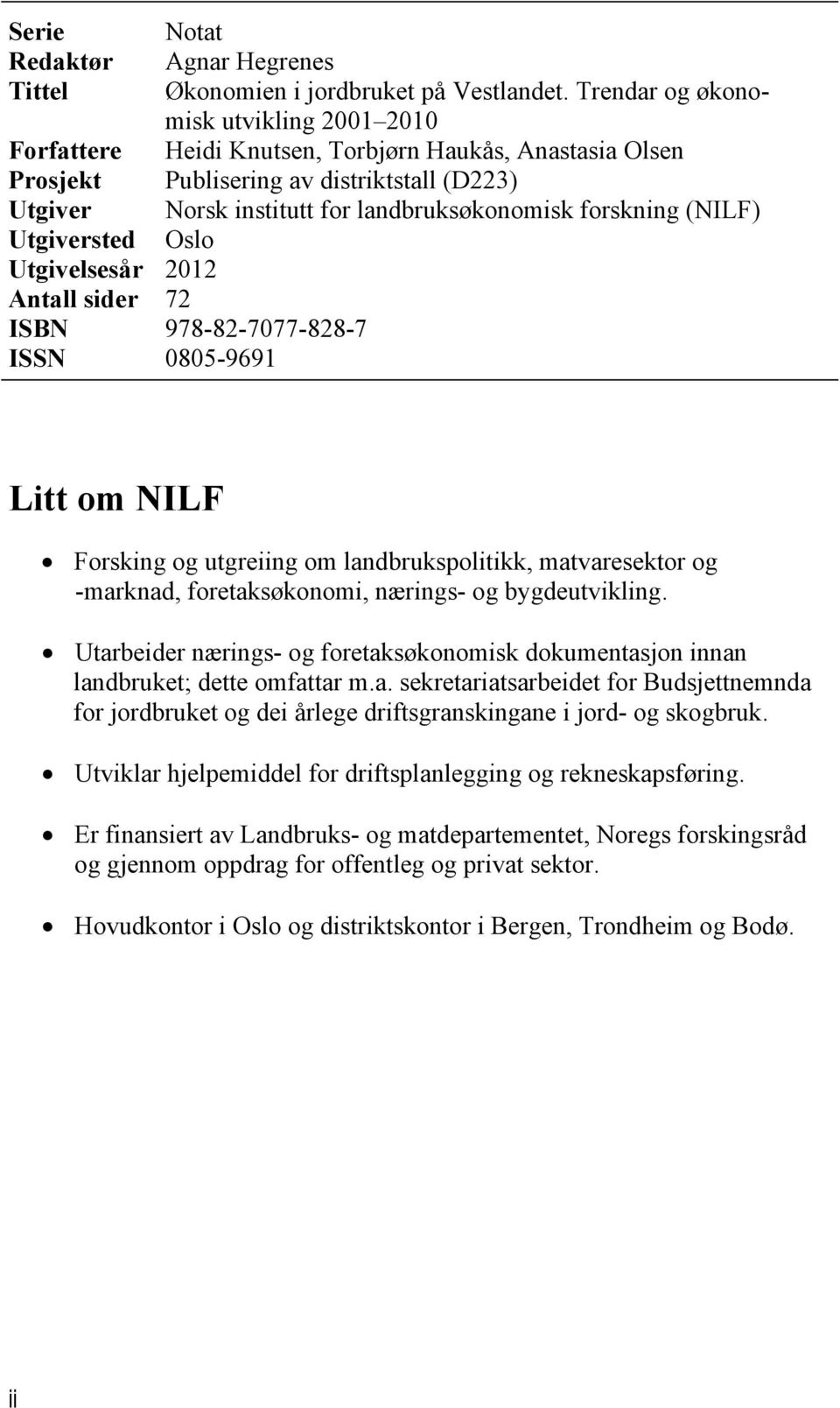 Prosjekt Utgiver Utgiversted Utgivelsesår 2012 Antall sider 72 ISBN 978-82-7077-828-7 ISSN 0805-9691 Litt om NILF Forsking og utgreiing om landbrukspolitikk, matvaresektor og -marknad,