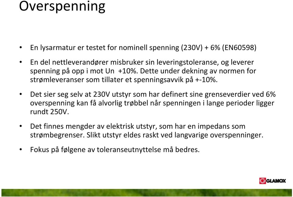 Det sier seg selv at 230V utstyr som har definert sine grenseverdier ved 6% overspenning kan få alvorlig trøbbel når spenningen i lange perioder ligger