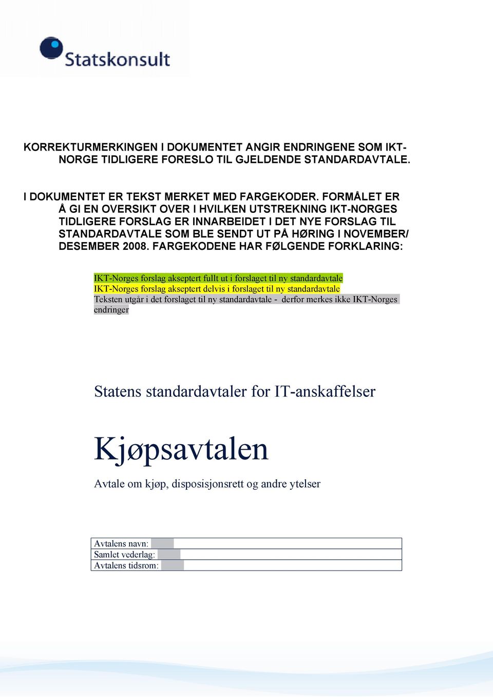 FARGEKODENE HAR FØLGENDE FORKLARING: IKT-Norges forslag akseptert fullt ut i forslaget til ny standardavtale IKT-Norges forslag akseptert delvis i forslaget til ny standardavtale Teksten utgår i