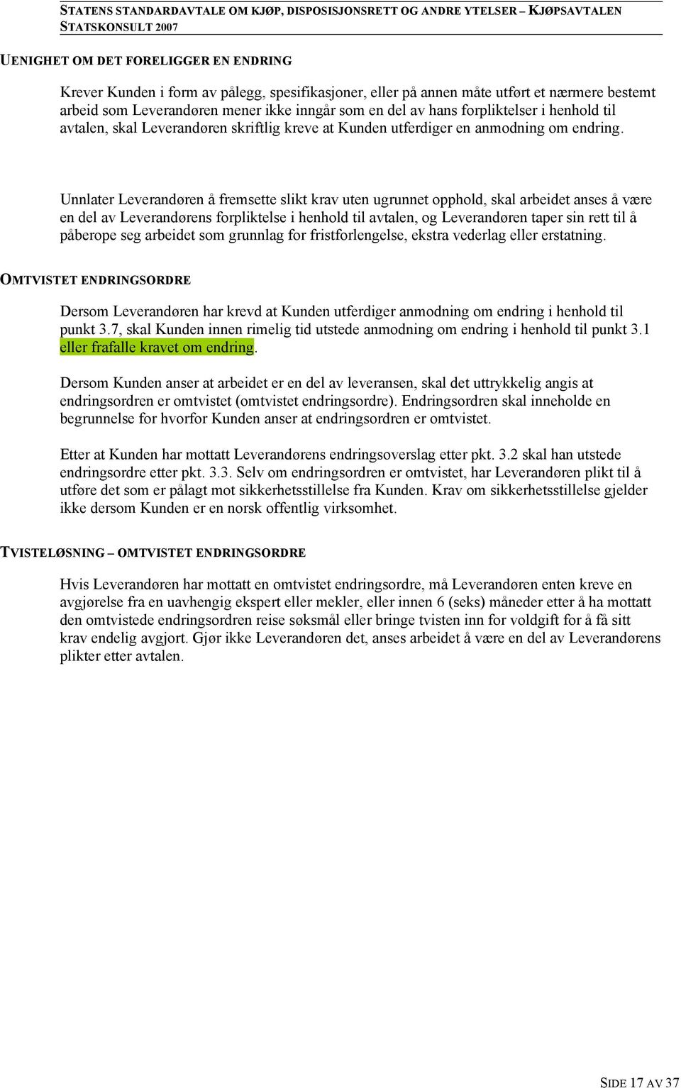 Unnlater Leverandøren å fremsette slikt krav uten ugrunnet opphold, skal arbeidet anses å være en del av Leverandørens forpliktelse i henhold til avtalen, og Leverandøren taper sin rett til å