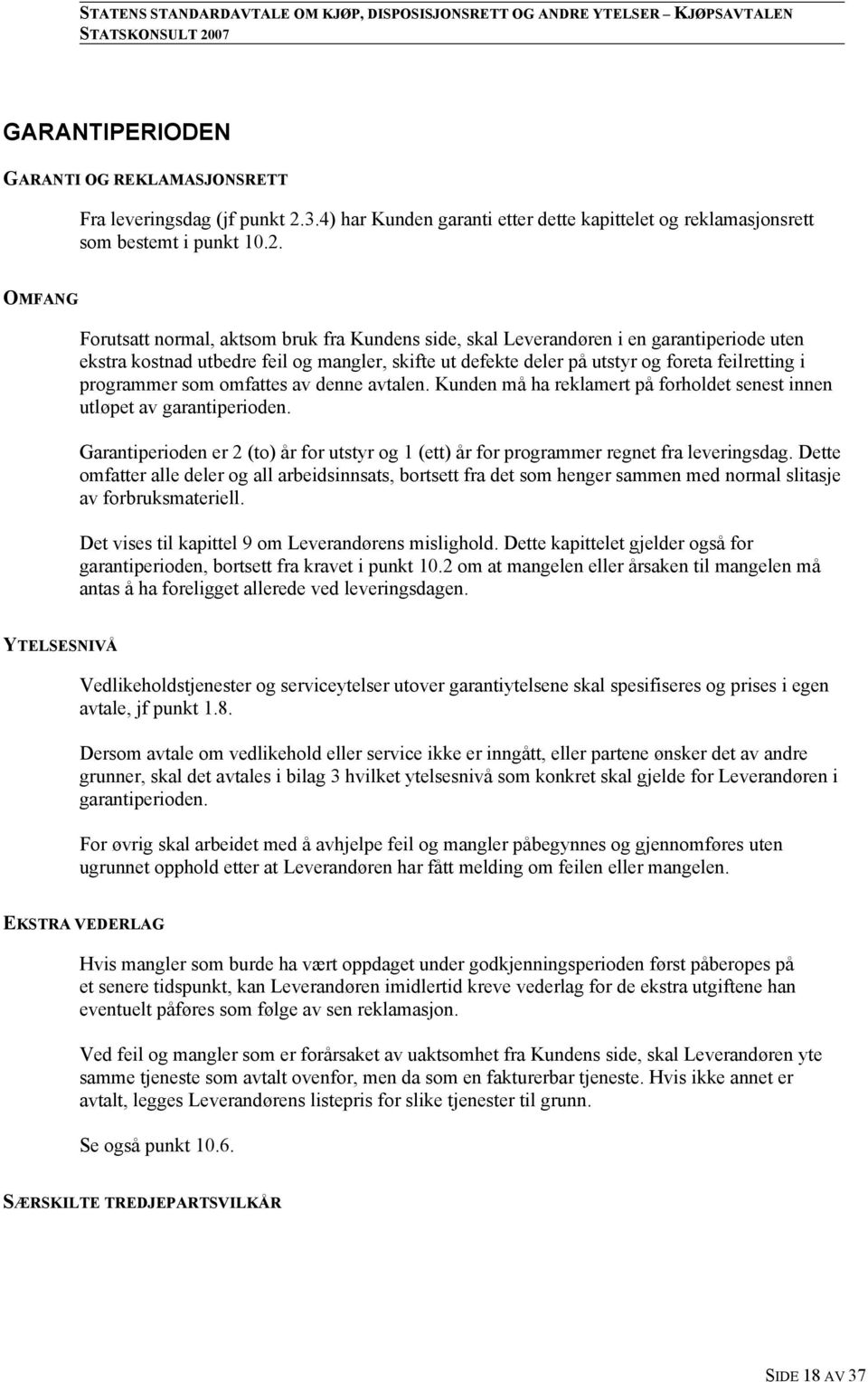 OMFANG Forutsatt normal, aktsom bruk fra Kundens side, skal Leverandøren i en garantiperiode uten ekstra kostnad utbedre feil og mangler, skifte ut defekte deler på utstyr og foreta feilretting i