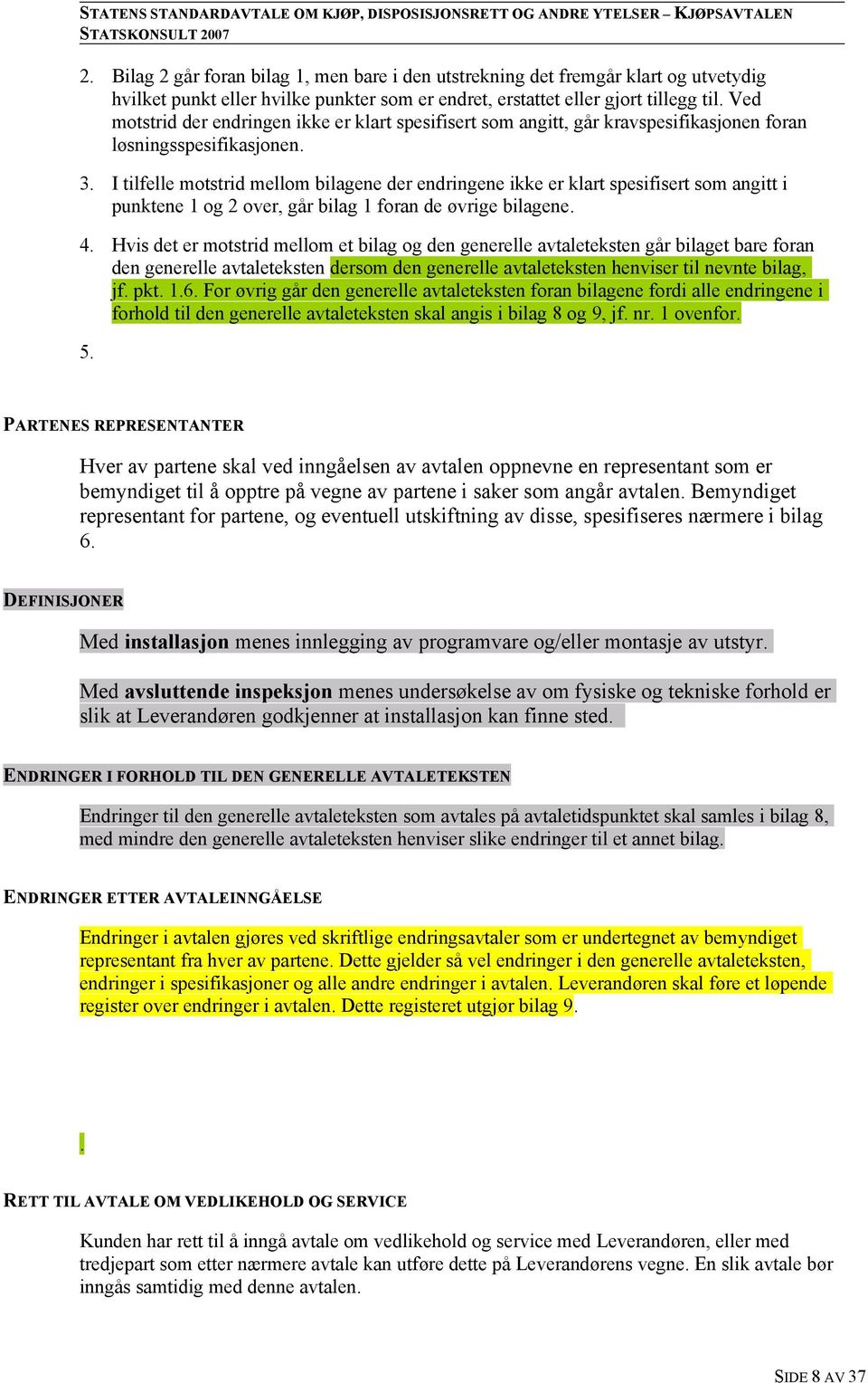 I tilfelle motstrid mellom bilagene der endringene ikke er klart spesifisert som angitt i punktene 1 og 2 over, går bilag 1 foran de øvrige bilagene. 4.