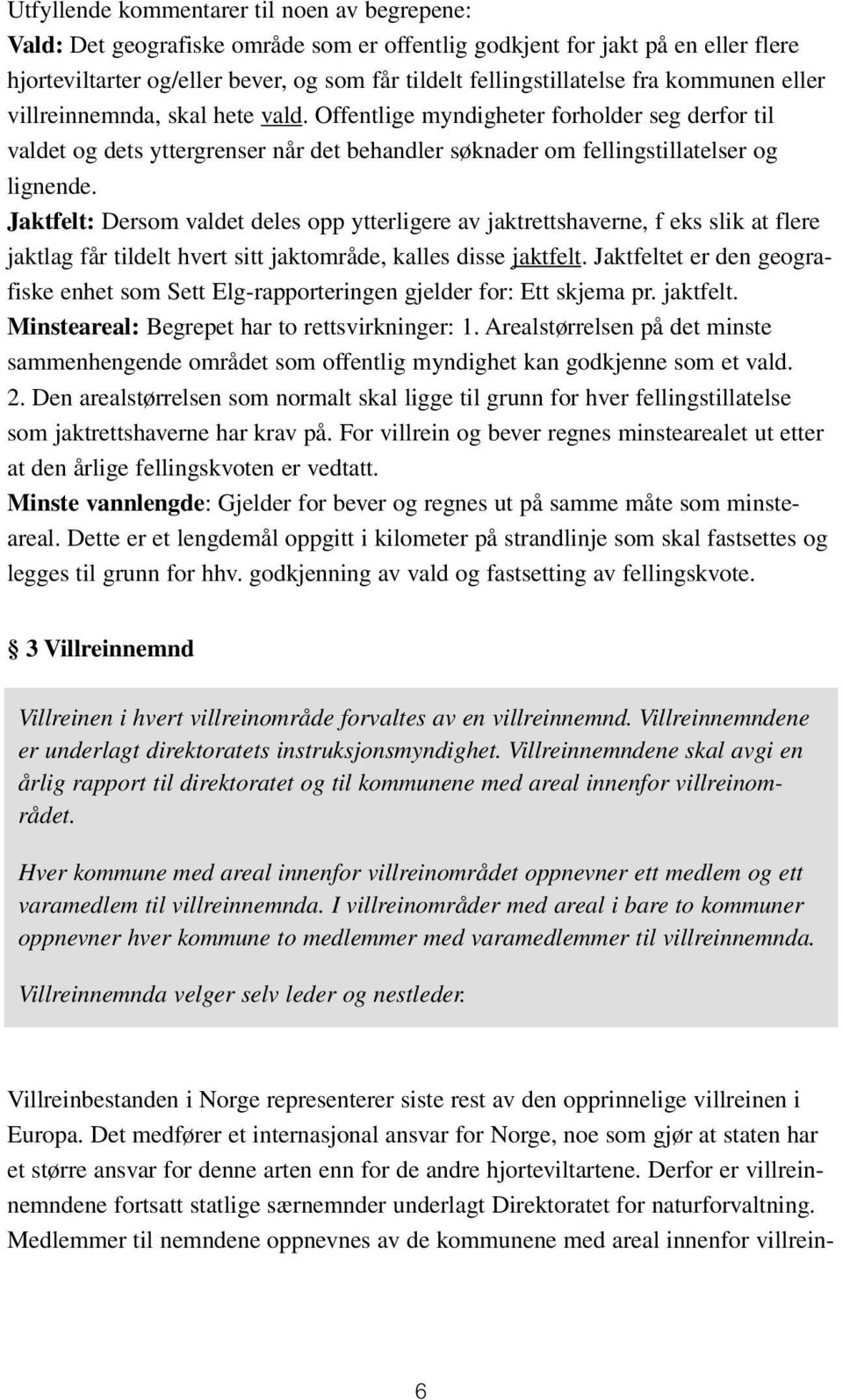 Jaktfelt: Dersom valdet deles opp ytterligere av jaktrettshaverne, f eks slik at flere jaktlag får tildelt hvert sitt jaktområde, kalles disse jaktfelt.