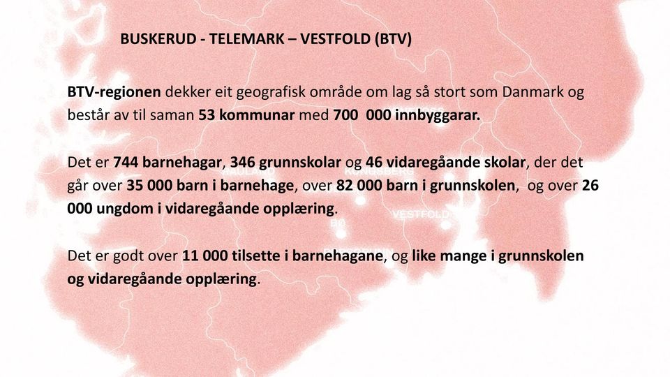 Det er 744 barnehagar, 346 grunnskolar og 46 vidaregåande skolar, der det går over 35 000 barn i barnehage, over 82 000 barn i