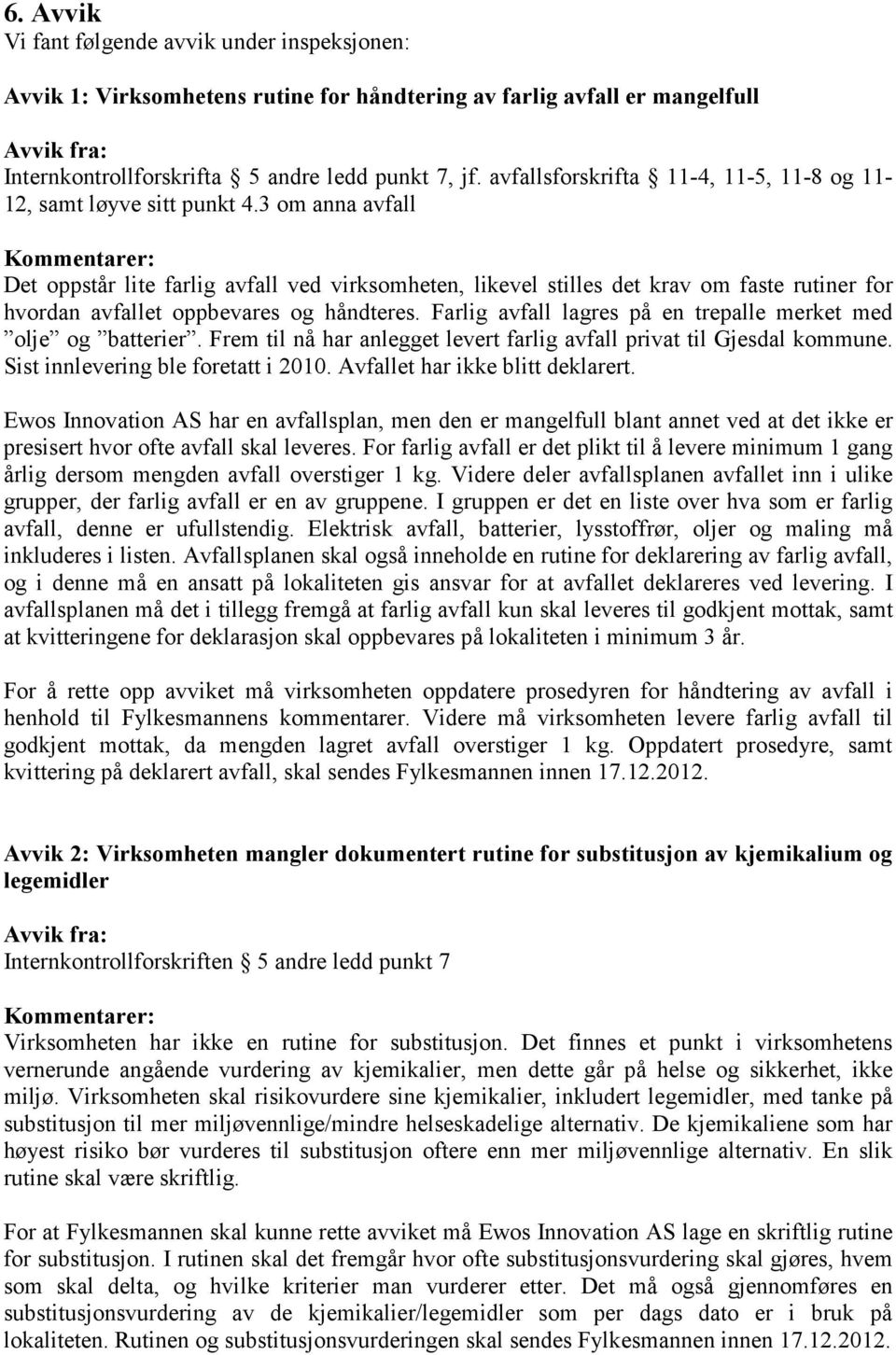 3 om anna avfall Det oppstår lite farlig avfall ved virksomheten, likevel stilles det krav om faste rutiner for hvordan avfallet oppbevares og håndteres.