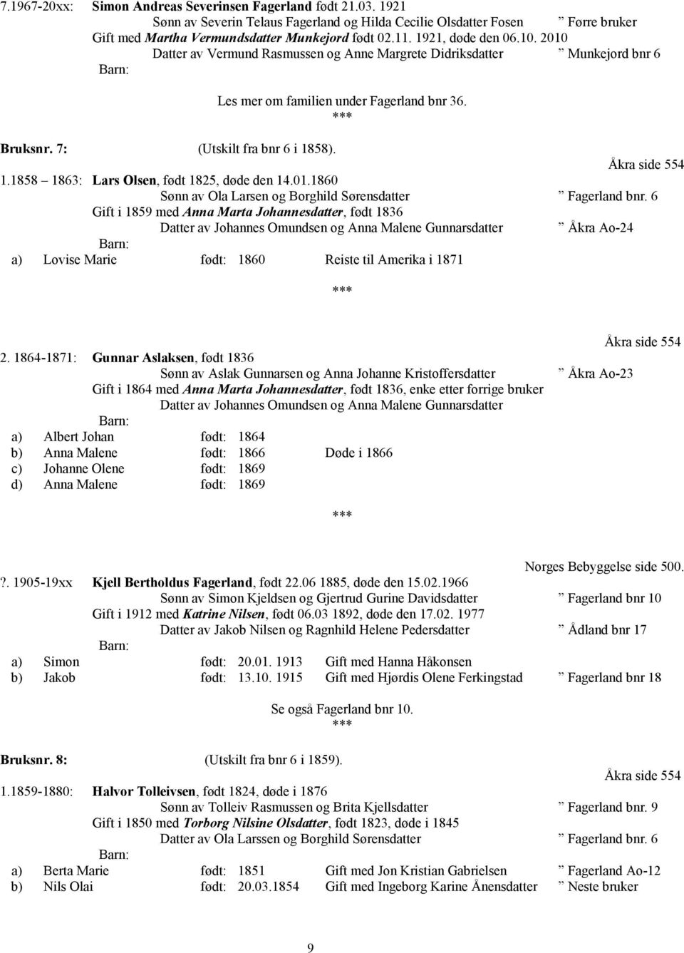 Åkra side 554 1.1858 1863: Lars Olsen, født 1825, døde den 14.01.1860 Sønn av Ola Larsen og Borghild Sørensdatter Fagerland bnr.