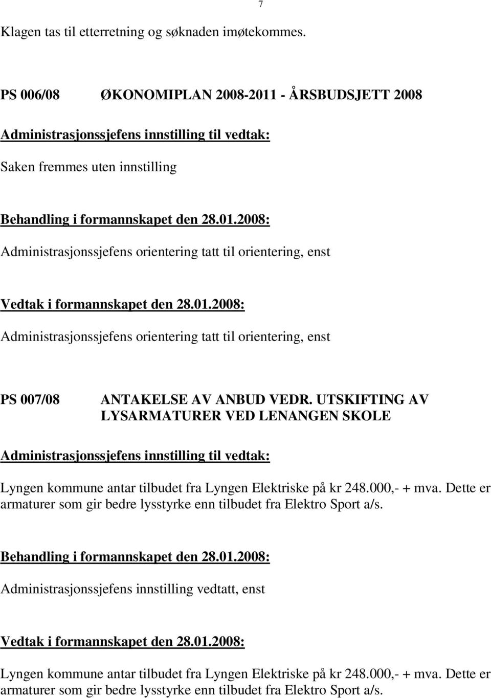 Administrasjonssjefens orientering tatt til orientering, enst PS 007/08 ANTAKELSE AV ANBUD VEDR.