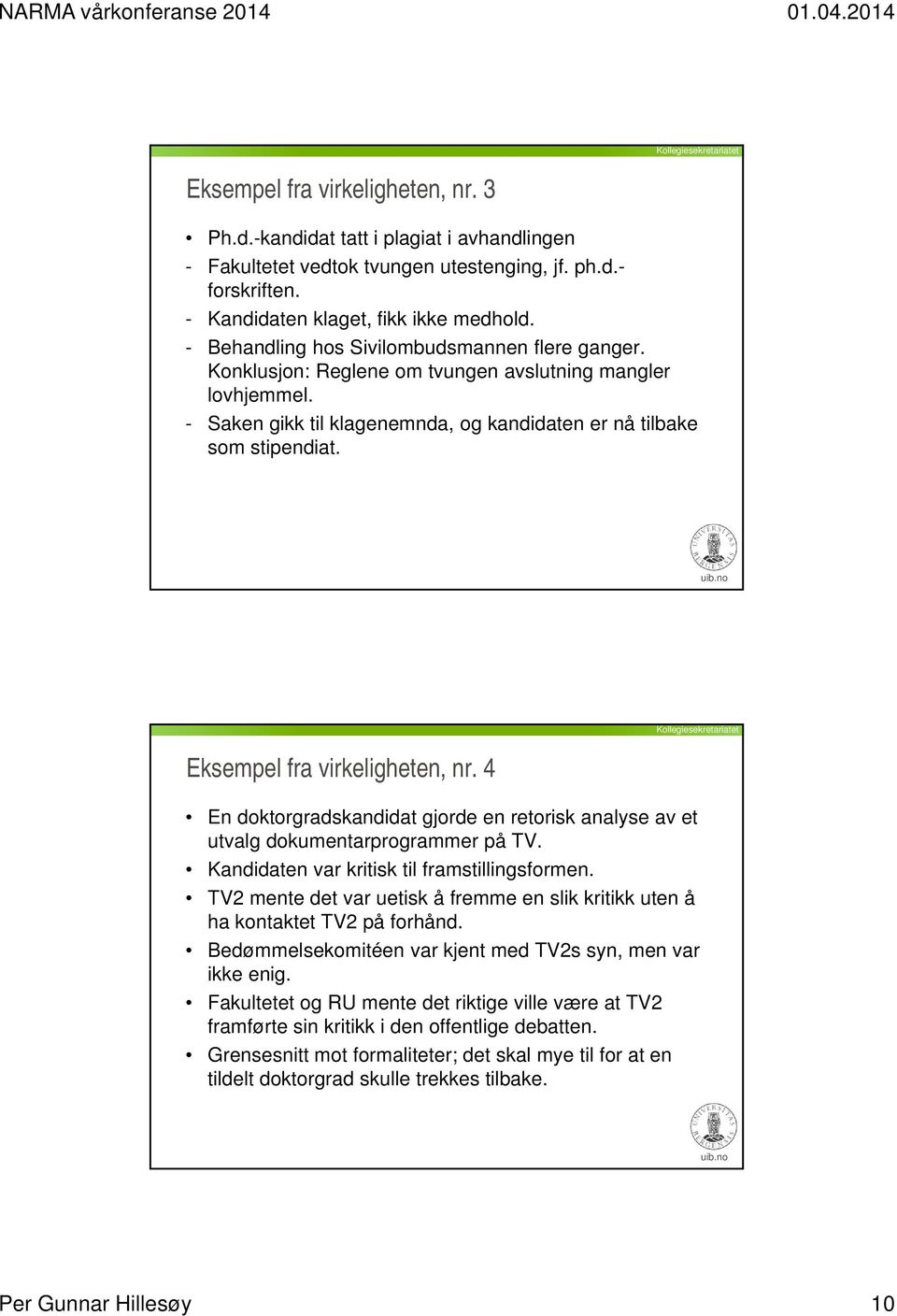 Eksempel fra virkeligheten, nr. 4 En doktorgradskandidat gjorde en retorisk analyse av et utvalg dokumentarprogrammer på TV. Kandidaten var kritisk til framstillingsformen.