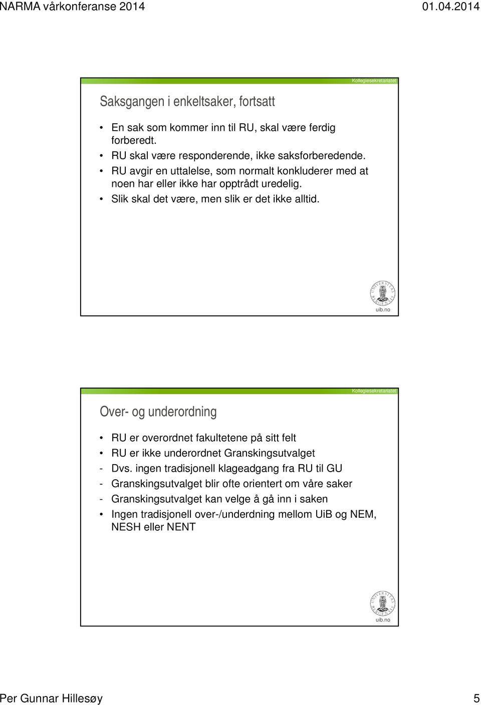 Over- og underordning RU er overordnet fakultetene på sitt felt RU er ikke underordnet Granskingsutvalget - Dvs.