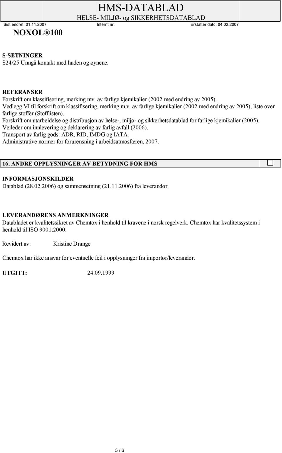 Forskrift om utarbeidelse og distribusjon av helse-, miljø- og sikkerhetsdatablad for farlige kjemikalier (2005). Veileder om innlevering og deklarering av farlig avfall (2006).