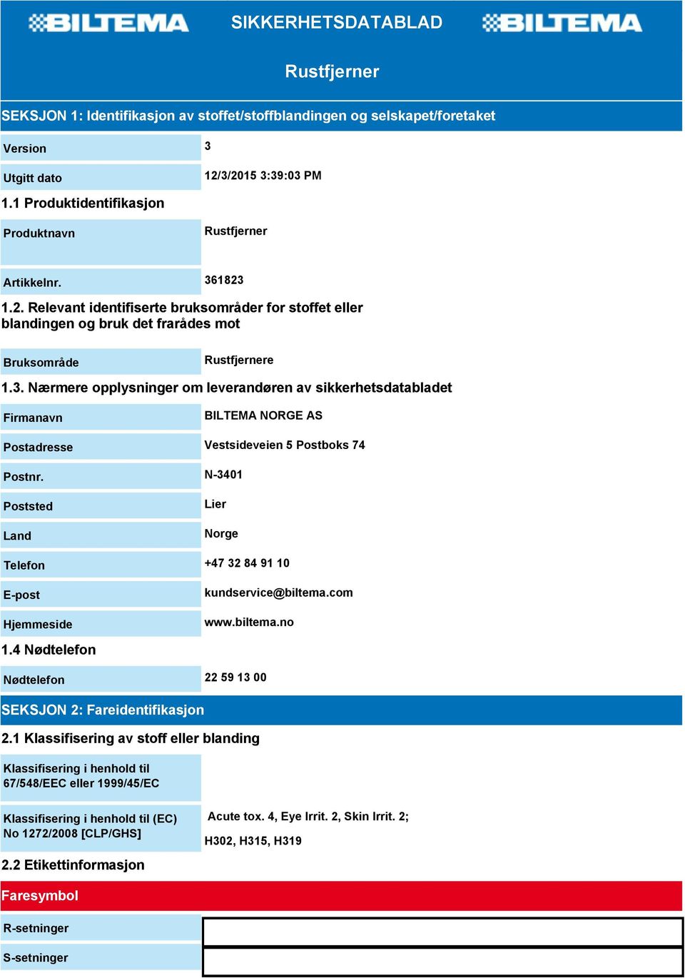 N-3401 Poststed Land Lier Norge Telefon +47 32 84 91 10 E-post Hjemmeside kundservice@biltema.com www.biltema.no 1.4 Nødtelefon Nødtelefon 22 59 13 00 SEKSJON 2: Fareidentifikasjon 2.