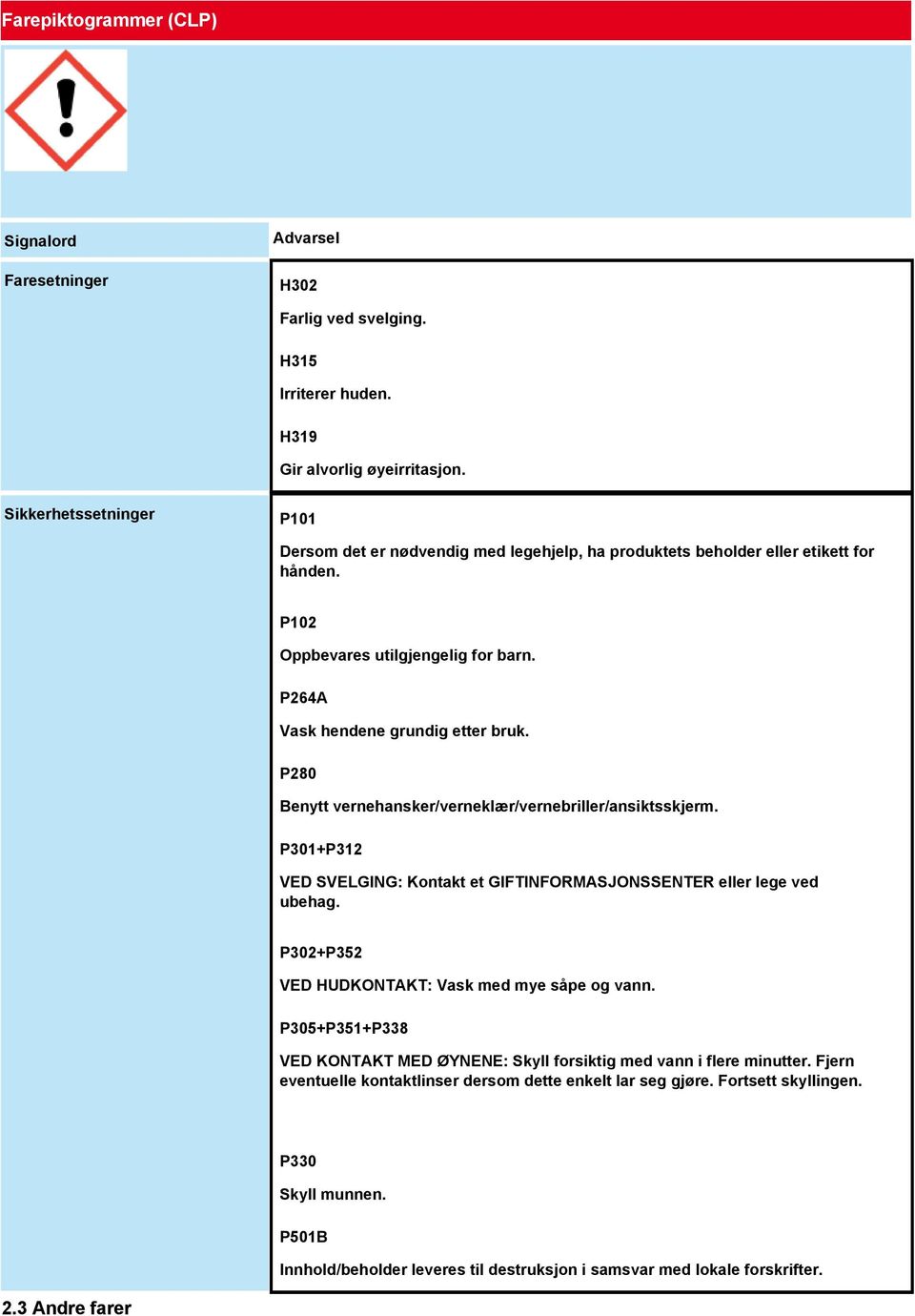 P280 Benytt vernehansker/verneklær/vernebriller/ansiktsskjerm. P301+P312 VED SVELGING: Kontakt et GIFTINFORMASJONSSENTER eller lege ved ubehag. P302+P352 VED HUDKONTAKT: Vask med mye såpe og vann.