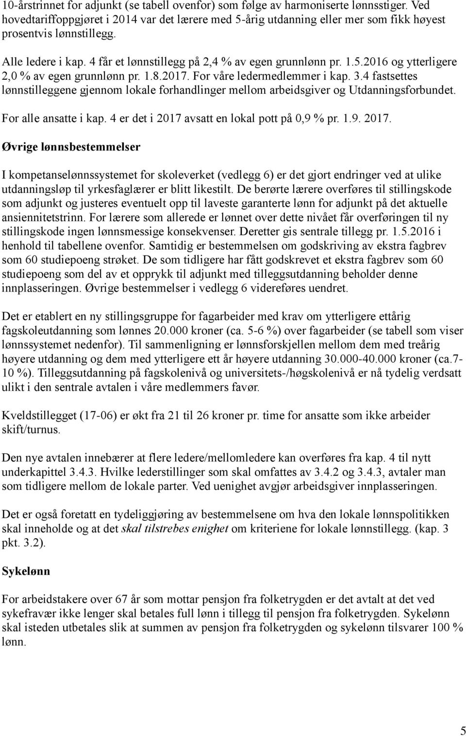 1.8.2017. For våre ledermedlemmer i kap. 3.4 fastsettes lønnstilleggene gjennom lokale forhandlinger mellom arbeidsgiver og Utdanningsforbundet. For alle ansatte i kap.