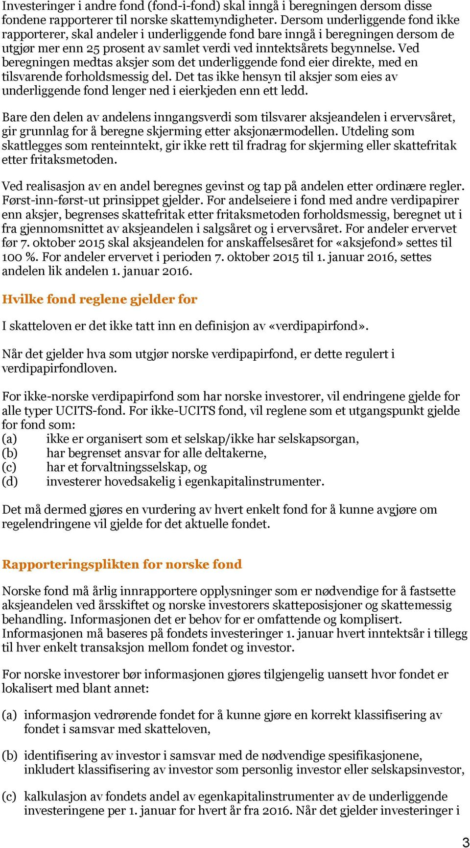 Ved beregningen medtas aksjer som det underliggende fond eier direkte, med en tilsvarende forholdsmessig del.