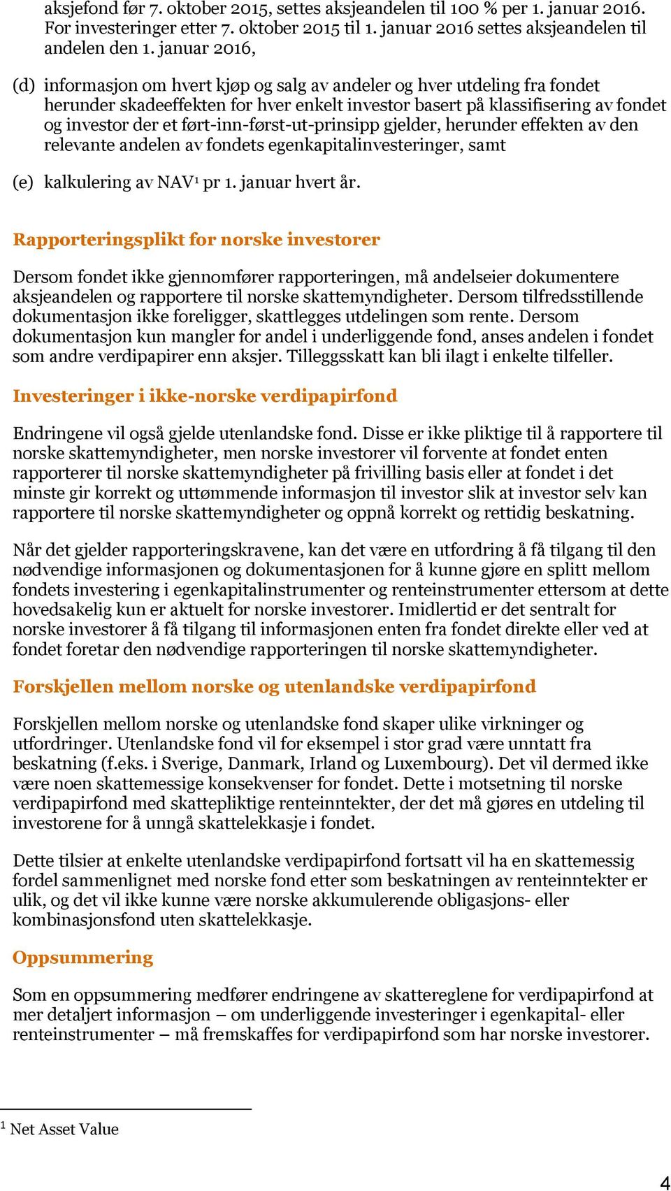 ført-inn-først-ut-prinsipp gjelder, herunder effekten av den relevante andelen av fondets egenkapitalinvesteringer, samt (e) kalkulering av NAV 1 pr 1. januar hvert år.