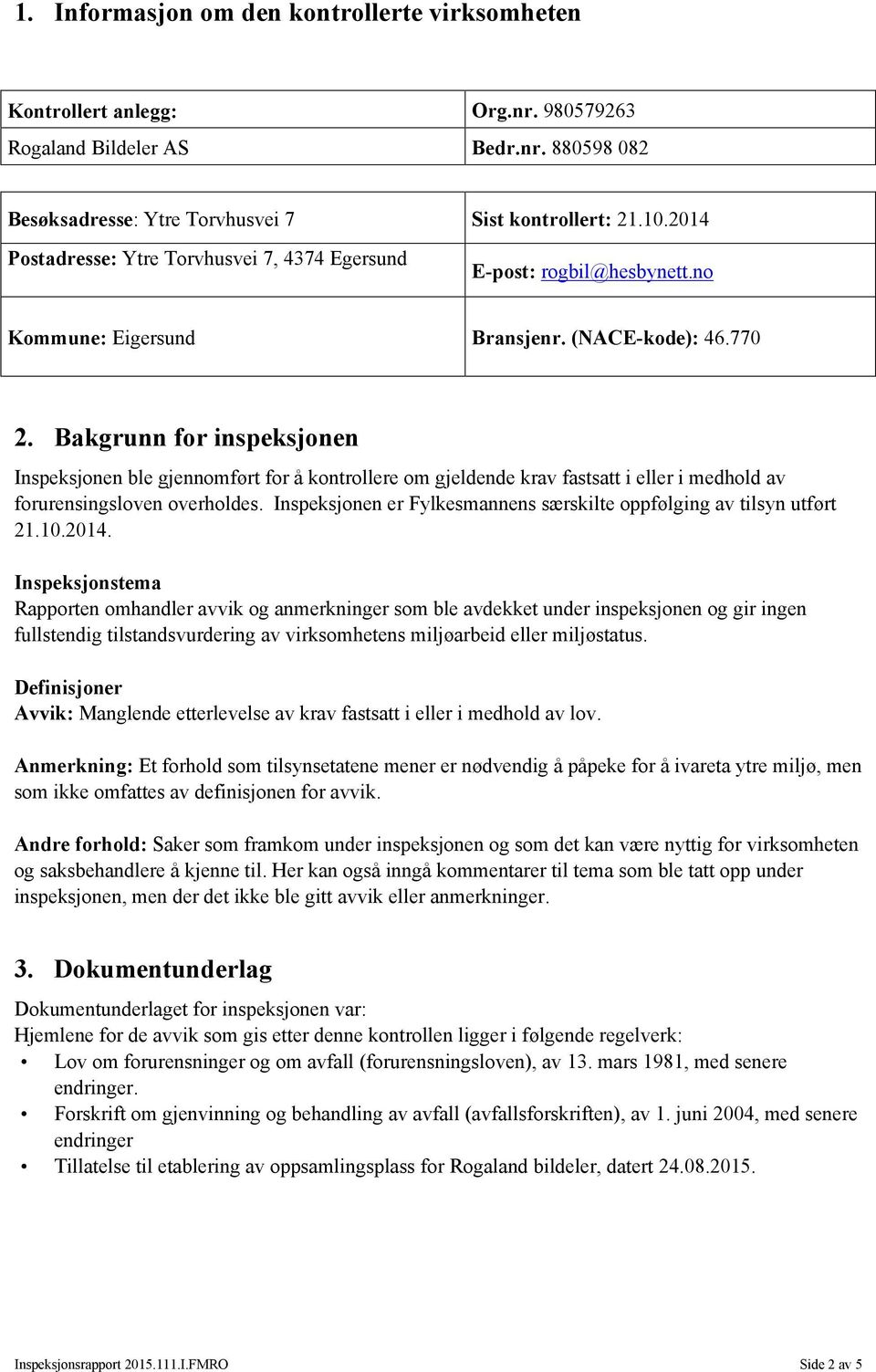 Bakgrunn for inspeksjonen Inspeksjonen ble gjennomført for å kontrollere om gjeldende krav fastsatt i eller i medhold av forurensingsloven overholdes.