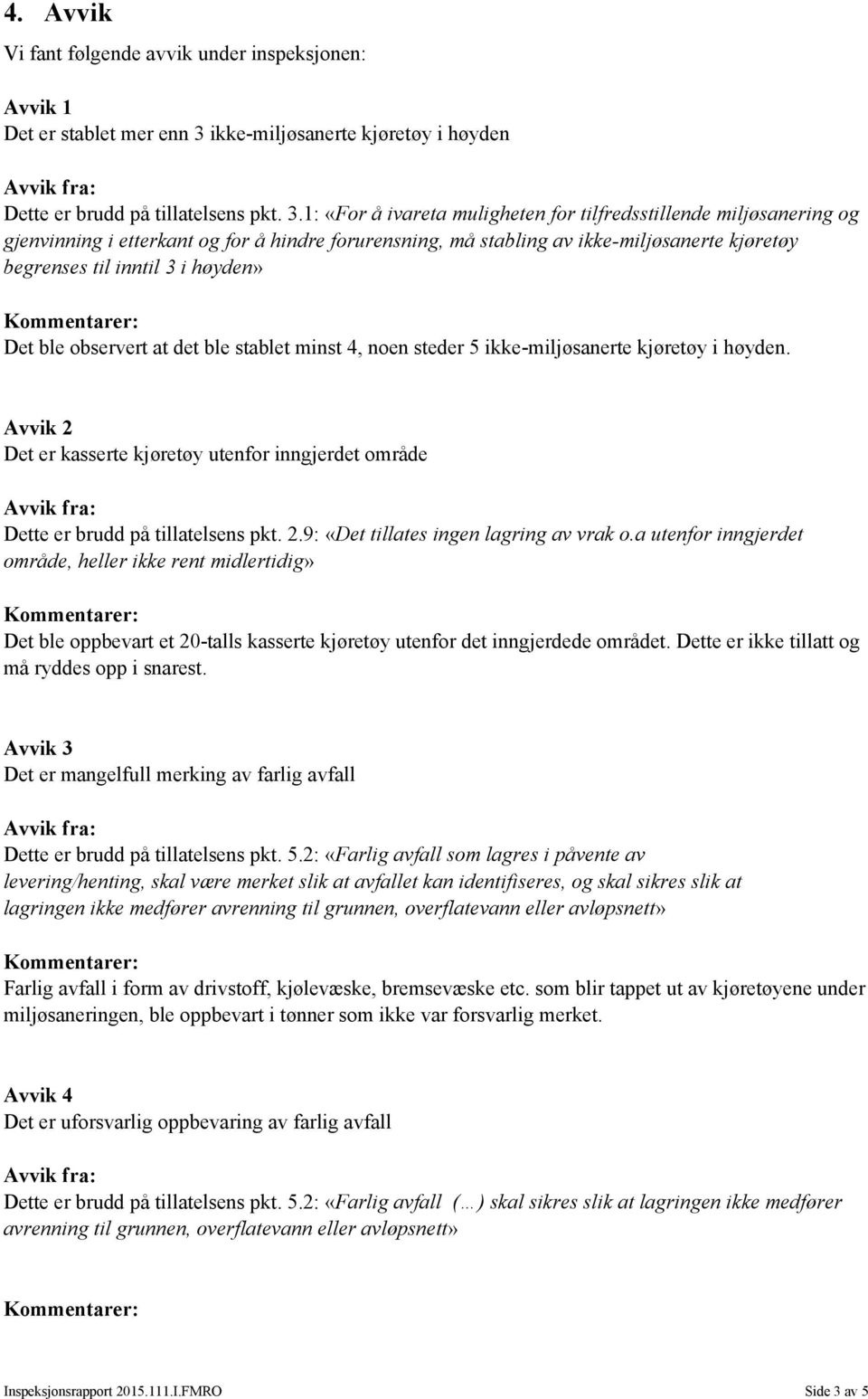 1: «For å ivareta muligheten for tilfredsstillende miljøsanering og gjenvinning i etterkant og for å hindre forurensning, må stabling av ikke-miljøsanerte kjøretøy begrenses til inntil 3 i høyden»