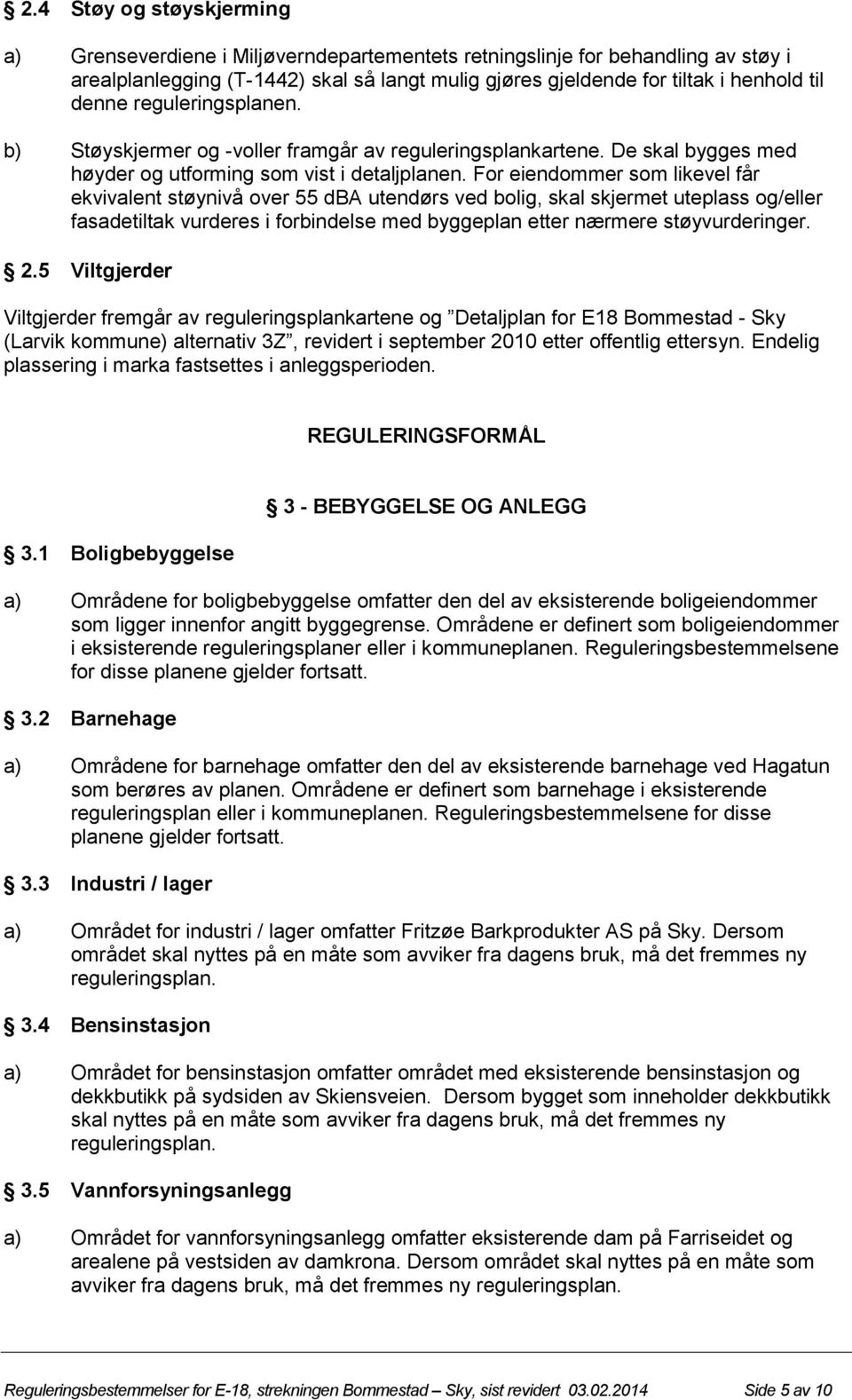 For eiendommer som likevel får ekvivalent støynivå over 55 dba utendørs ved bolig, skal skjermet uteplass og/eller fasadetiltak vurderes i forbindelse med byggeplan etter nærmere støyvurderinger. 2.