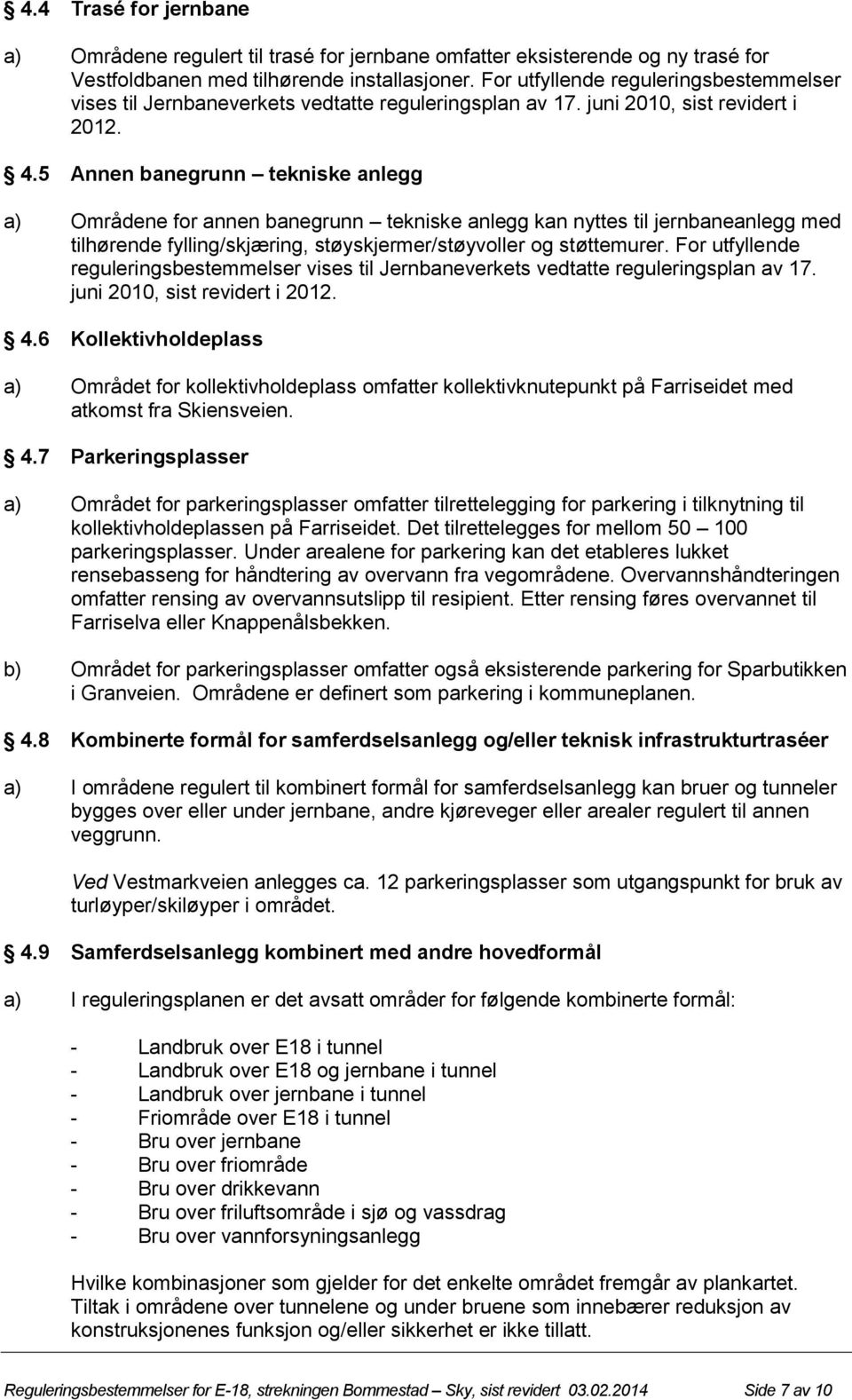 5 Annen banegrunn tekniske anlegg a) Områdene for annen banegrunn tekniske anlegg kan nyttes til jernbaneanlegg med tilhørende fylling/skjæring, støyskjermer/støyvoller og støttemurer.