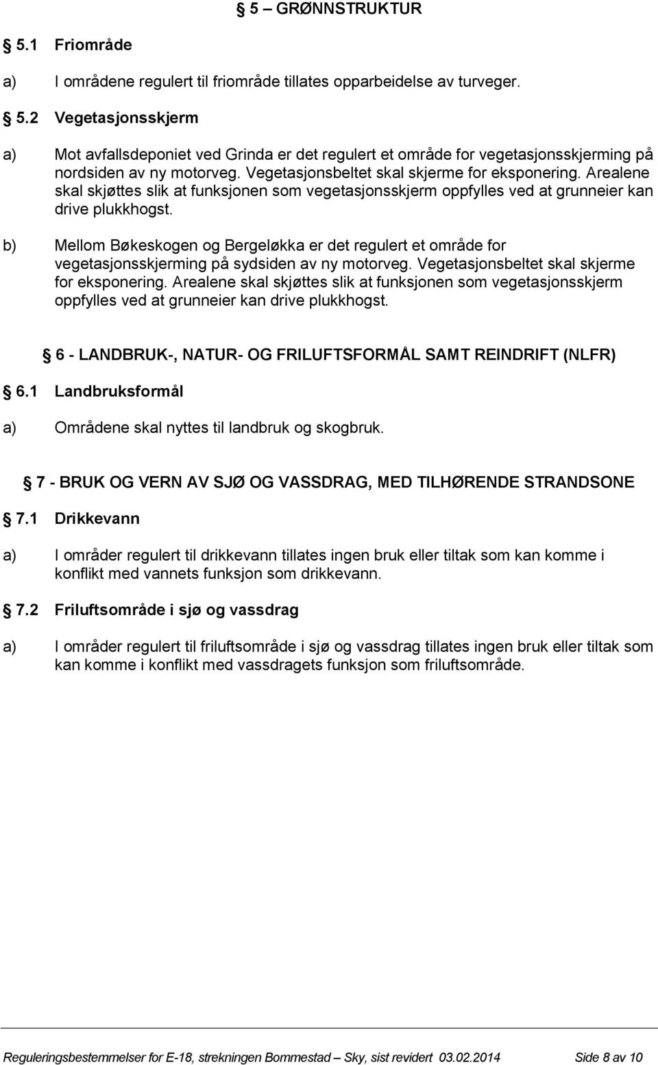 b) Mellom Bøkeskogen og Bergeløkka er det regulert et område for vegetasjonsskjerming på sydsiden av ny motorveg.  6 - LANDBRUK-, NATUR- OG FRILUFTSFORMÅL SAMT REINDRIFT (NLFR) 6.