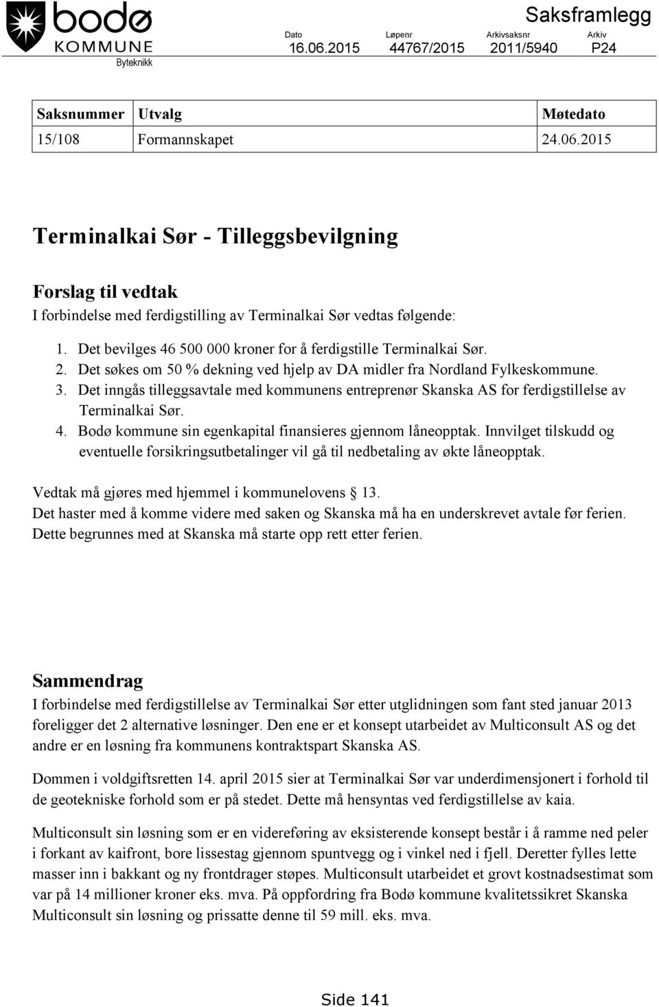 Det inngås tilleggsavtale med kommunens entreprenør Skanska AS for ferdigstillelse av Terminalkai Sør. 4. Bodø kommune sin egenkapital finansieres gjennom låneopptak.