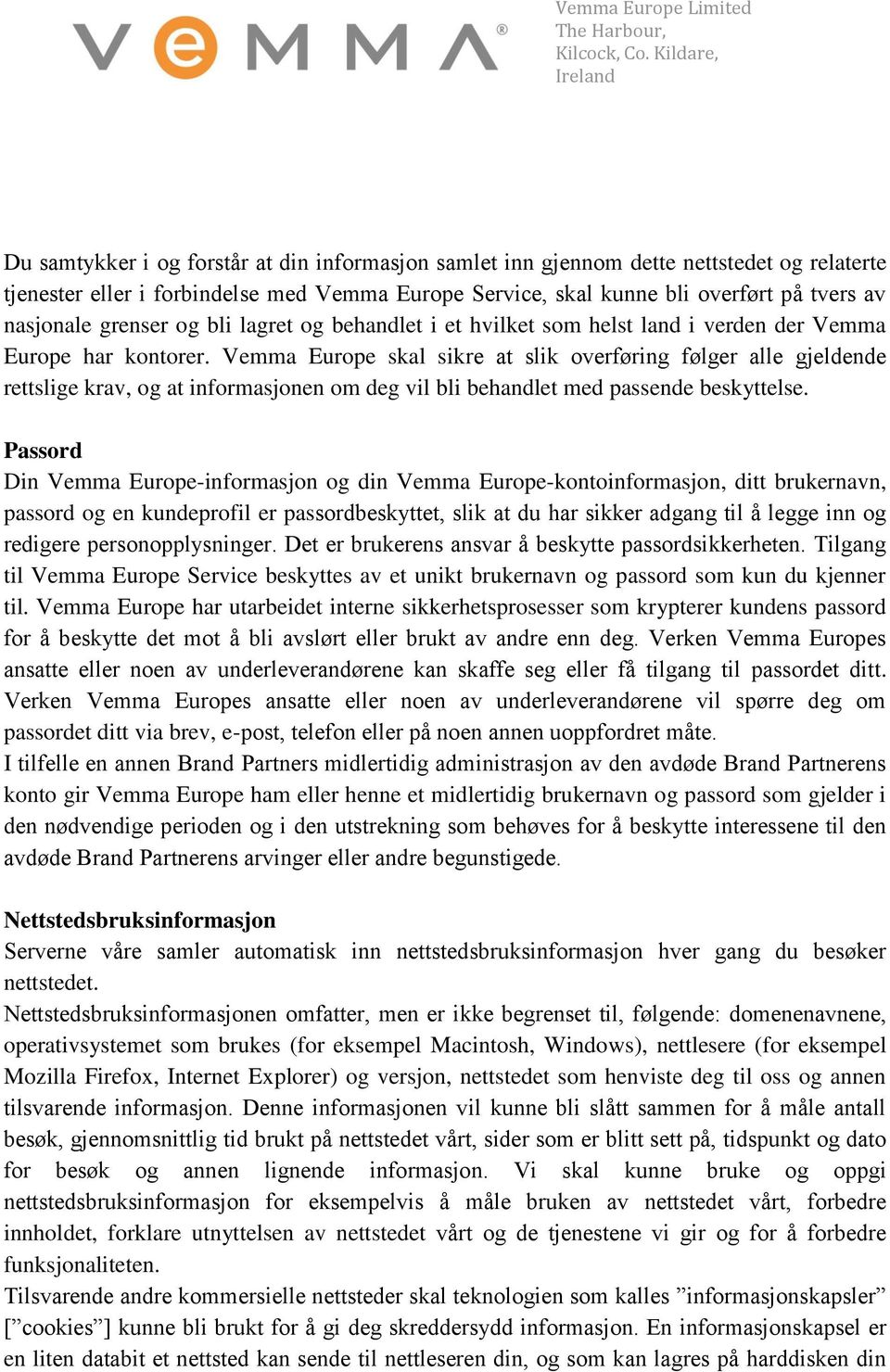 Vemma Europe skal sikre at slik overføring følger alle gjeldende rettslige krav, og at informasjonen om deg vil bli behandlet med passende beskyttelse.