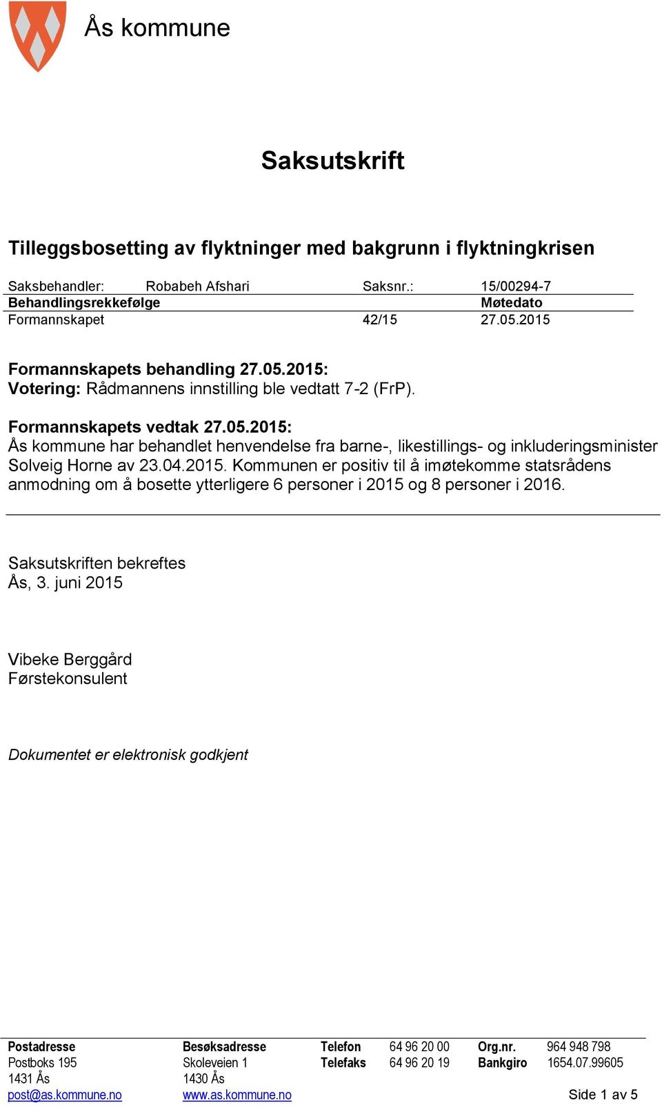 04.2015. Kommunen er positiv til å imøtekomme statsrådens anmodning om å bosette ytterligere 6 personer i 2015 og 8 personer i 2016. Saksutskriften bekreftes Ås, 3.