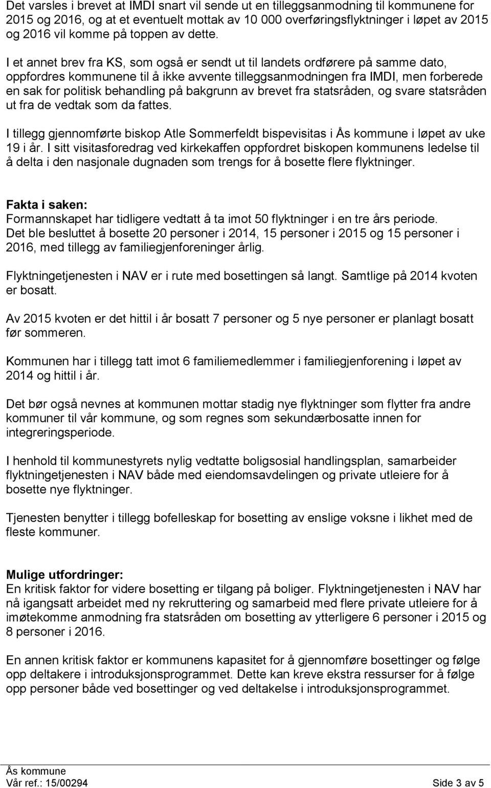 I et annet brev fra KS, som også er sendt ut til landets ordførere på samme dato, oppfordres kommunene til å ikke avvente tilleggsanmodningen fra IMDI, men forberede en sak for politisk behandling på