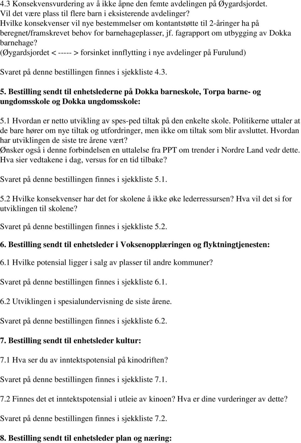 (Øygardsjordet < ----- > forsinket innflytting i nye avdelinger på Furulund) Svaret på denne bestillingen finnes i sjekkliste 4.3. 5.