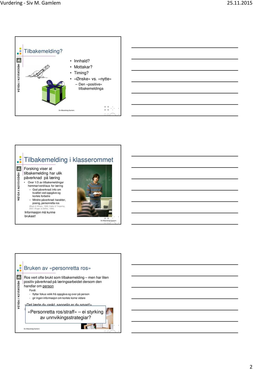 påverknad: info om kvalitet ved oppgåve og korleis forbetre Mindre påverknad: karakter, poeng, personretta ros (Black & Wiliam, 1998; Hattie & Timperley, 2007; Kluger & DeNisi, 1996) Informasjon må