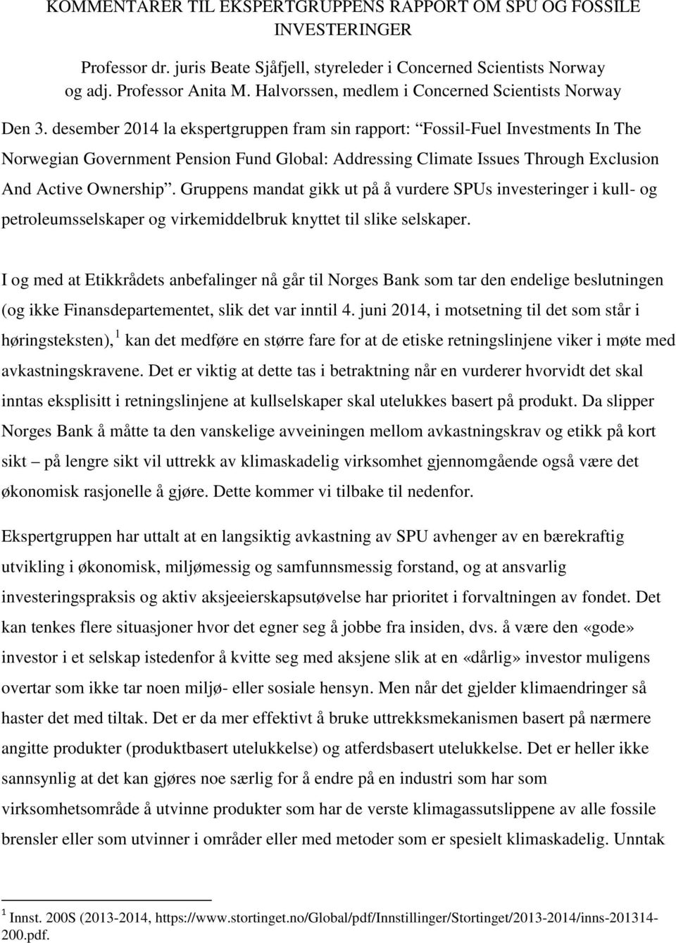 desember 2014 la ekspertgruppen fram sin rapport: Fossil-Fuel Investments In The Norwegian Government Pension Fund Global: Addressing Climate Issues Through Exclusion And Active Ownership.
