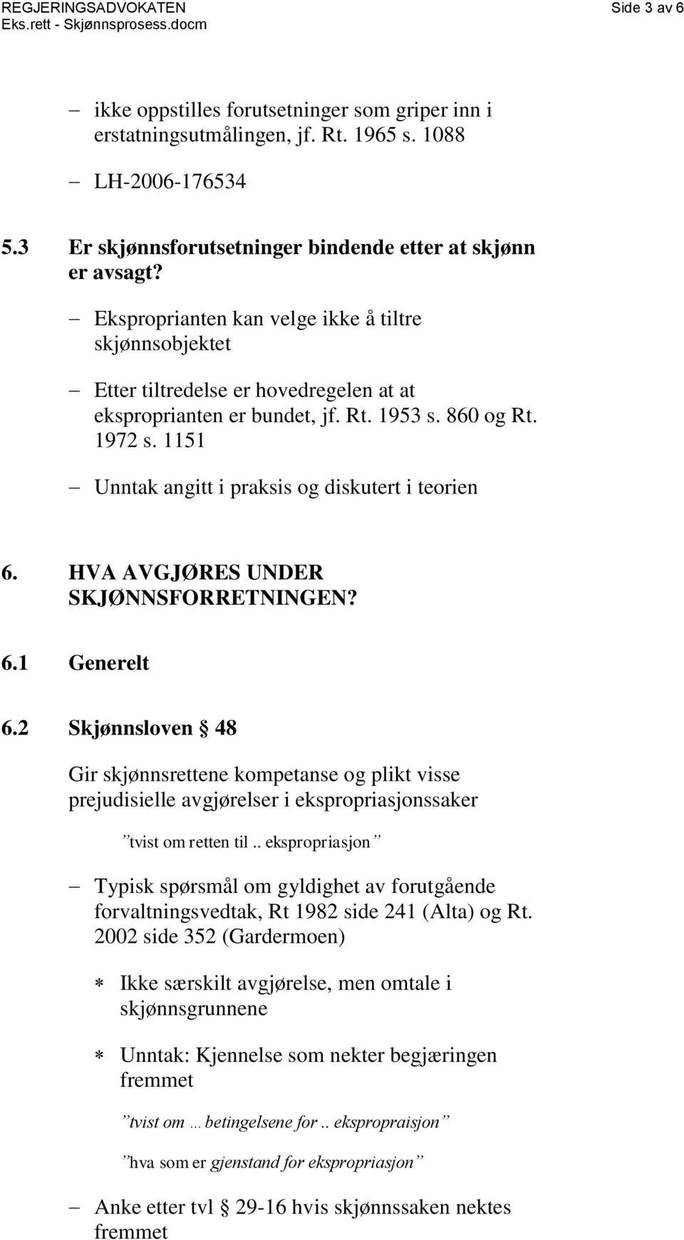 860 og Rt. 1972 s. 1151 Unntak angitt i praksis og diskutert i teorien 6. HVA AVGJØRES UNDER SKJØNNSFORRETNINGEN? 6.1 Generelt 6.