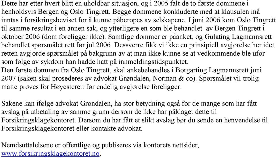 I juni 2006 kom Oslo Tingrett til samme resultat i en annen sak, og ytterligere en som ble behandlet av Bergen Tingrett i oktober 2006 (dom foreligger ikke).