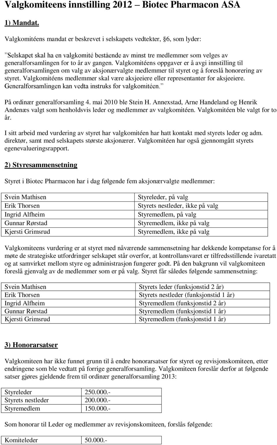 Valgkomitéens oppgaver er å avgi innstilling til generalforsamlingen om valg av aksjonærvalgte medlemmer til styret og å foreslå honorering av styret.