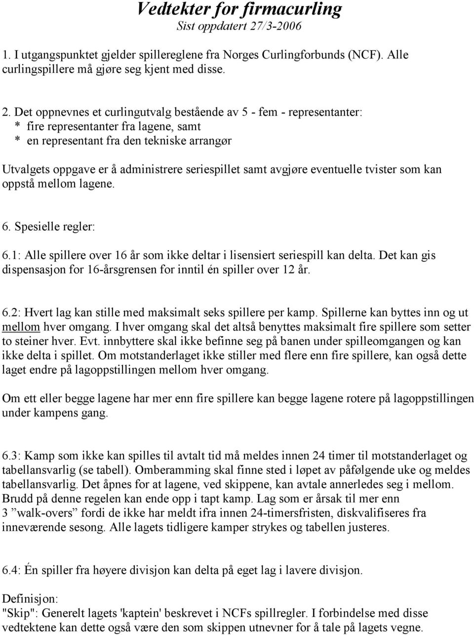 Det oppnevnes et curlingutvalg bestående av 5 - fem - representanter: * fire representanter fra lagene, samt * en representant fra den tekniske arrangør Utvalgets oppgave er å administrere