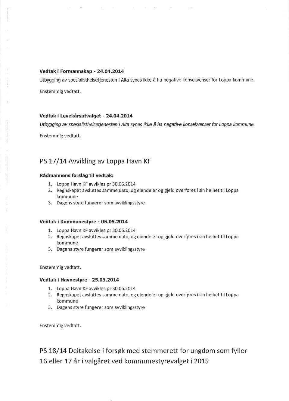 06,20L4 2, Regnskapet avsluttes samme dato, og eiendeler og gjeld overføres i sin helhet til Loppa kommune 3. Dagens styre fungerer som avvil<lingsstyre Vedtak i Kommunestyre - O5.O5.201 [ L.